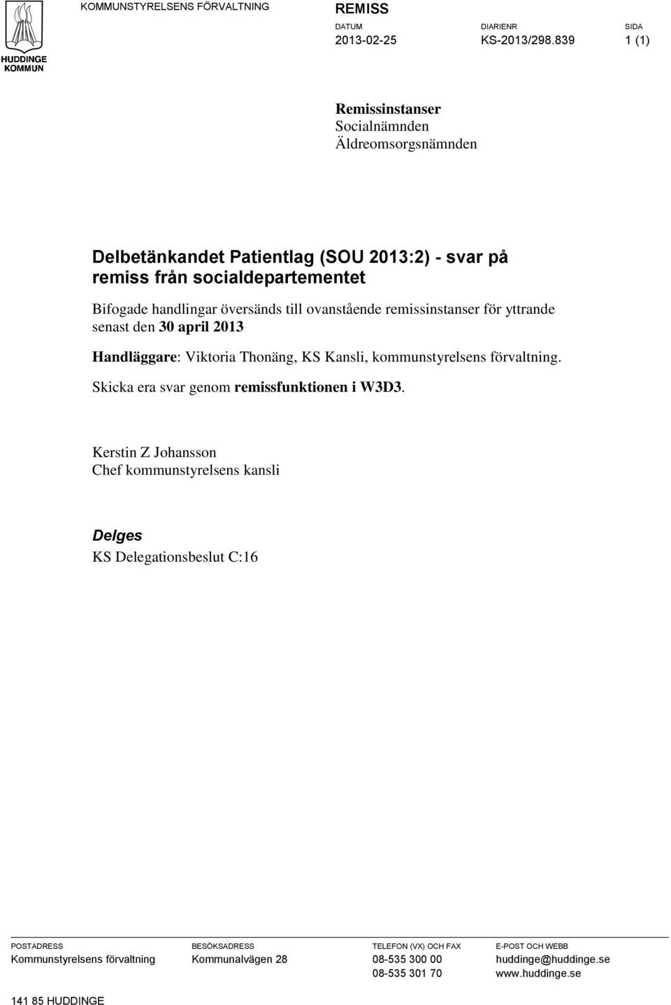 till ovanstående remissinstanser för yttrande senast den 30 april 2013 Handläggare: Viktoria Thonäng, KS Kansli, kommunstyrelsens förvaltning.