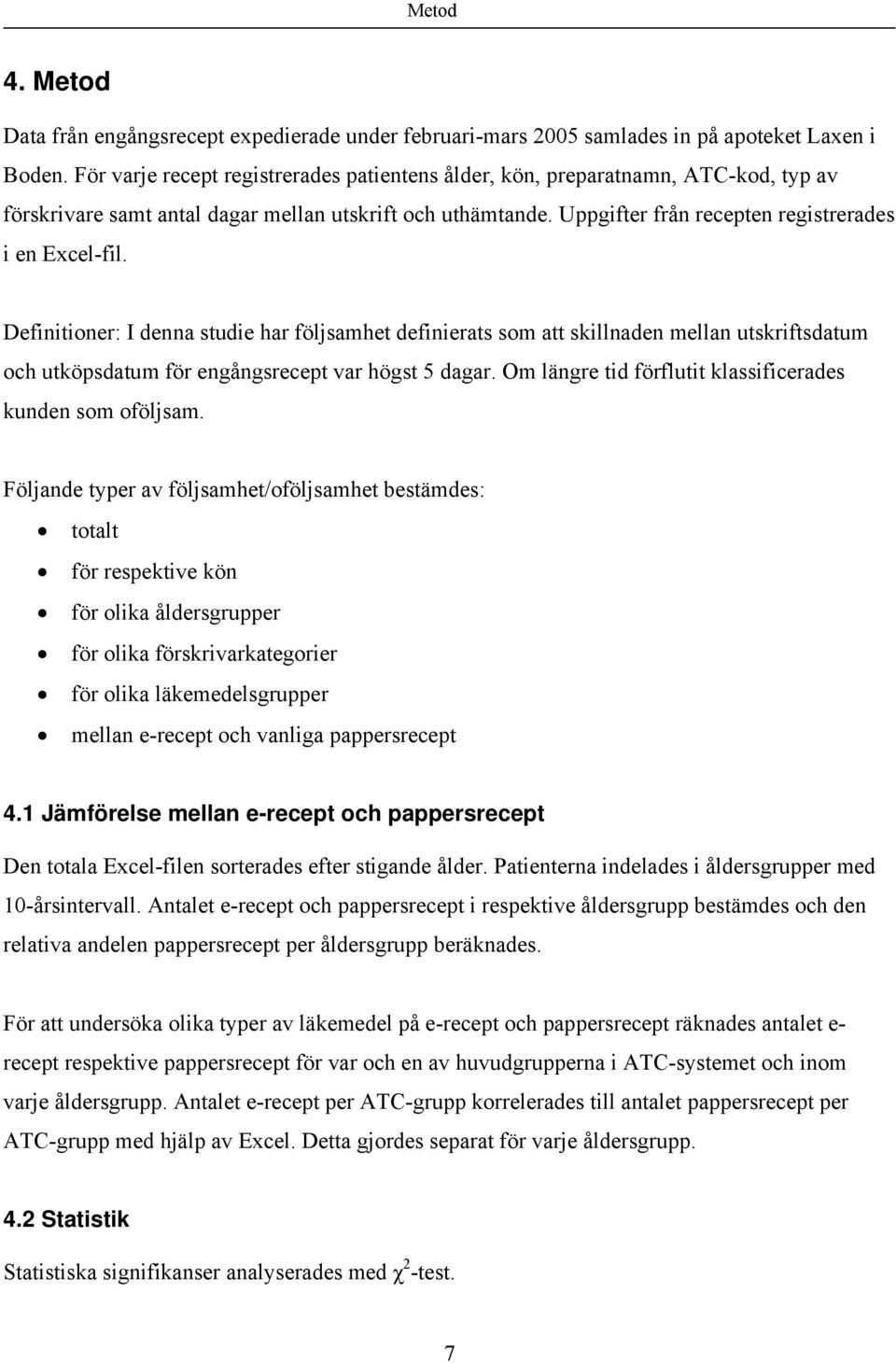Definitioner: I denna studie har följsamhet definierats som att skillnaden mellan utskriftsdatum och utköpsdatum för engångs var högst 5 dagar.