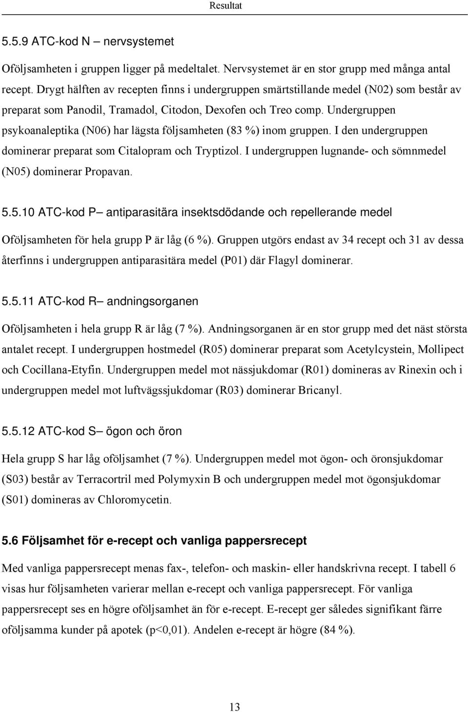 Undergruppen psykoanaleptika (N06) har lägsta följsamheten (83 %) inom gruppen. I den undergruppen dominerar preparat som Citalopram och Tryptizol.