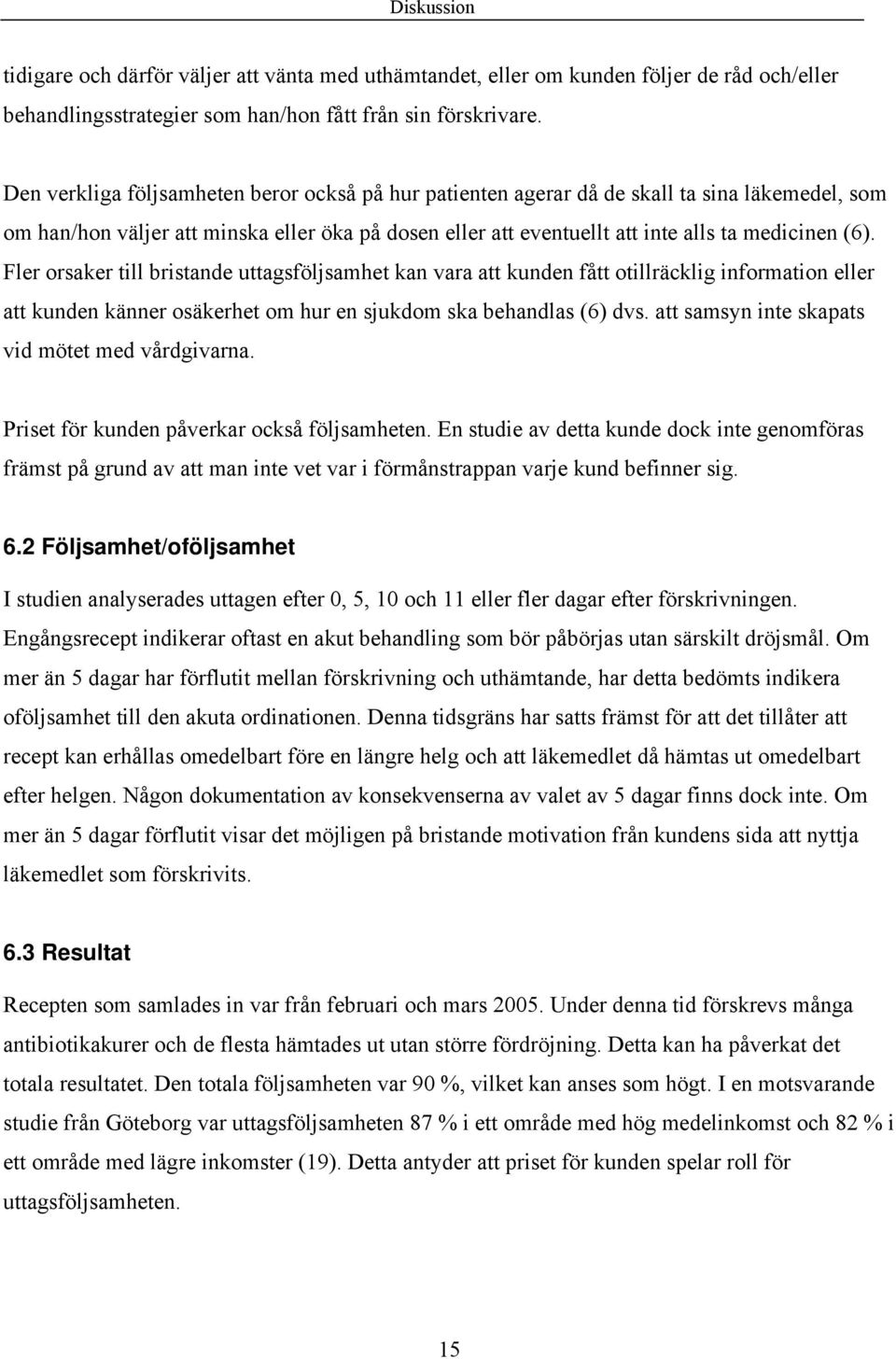 Fler orsaker till bristande uttagsföljsamhet kan vara att kunden fått otillräcklig information eller att kunden känner osäkerhet om hur en sjukdom ska behandlas (6) dvs.