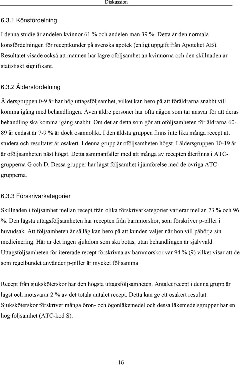 2 Åldersfördelning Åldersgruppen 0-9 år har hög uttagsföljsamhet, vilket kan bero på att föräldrarna snabbt vill komma igång med behandlingen.
