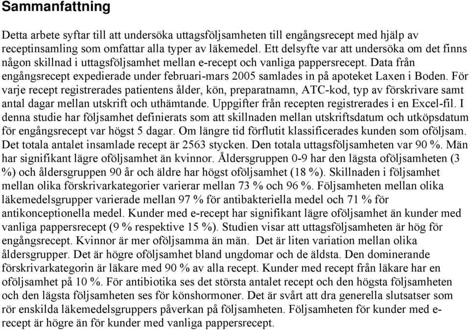 Data från engångs expedierade under februari-mars 2005 samlades in på apoteket Laxen i Boden.