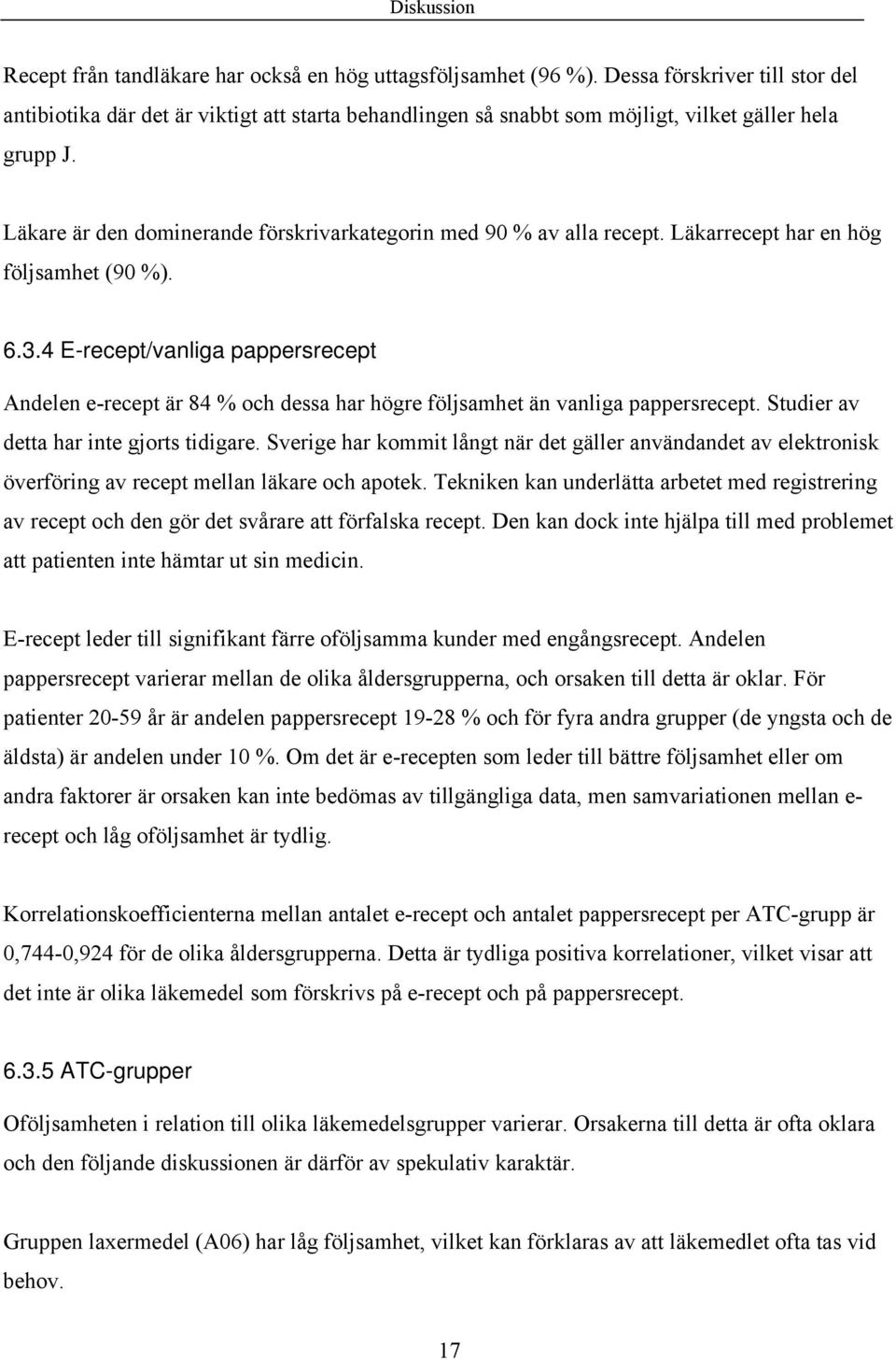 Läkar har en hög följsamhet (90 %). 6.3.4 E-/vanliga pappers en e- är 84 % och dessa har högre följsamhet än vanliga pappers. Studier av detta har inte gjorts tidigare.