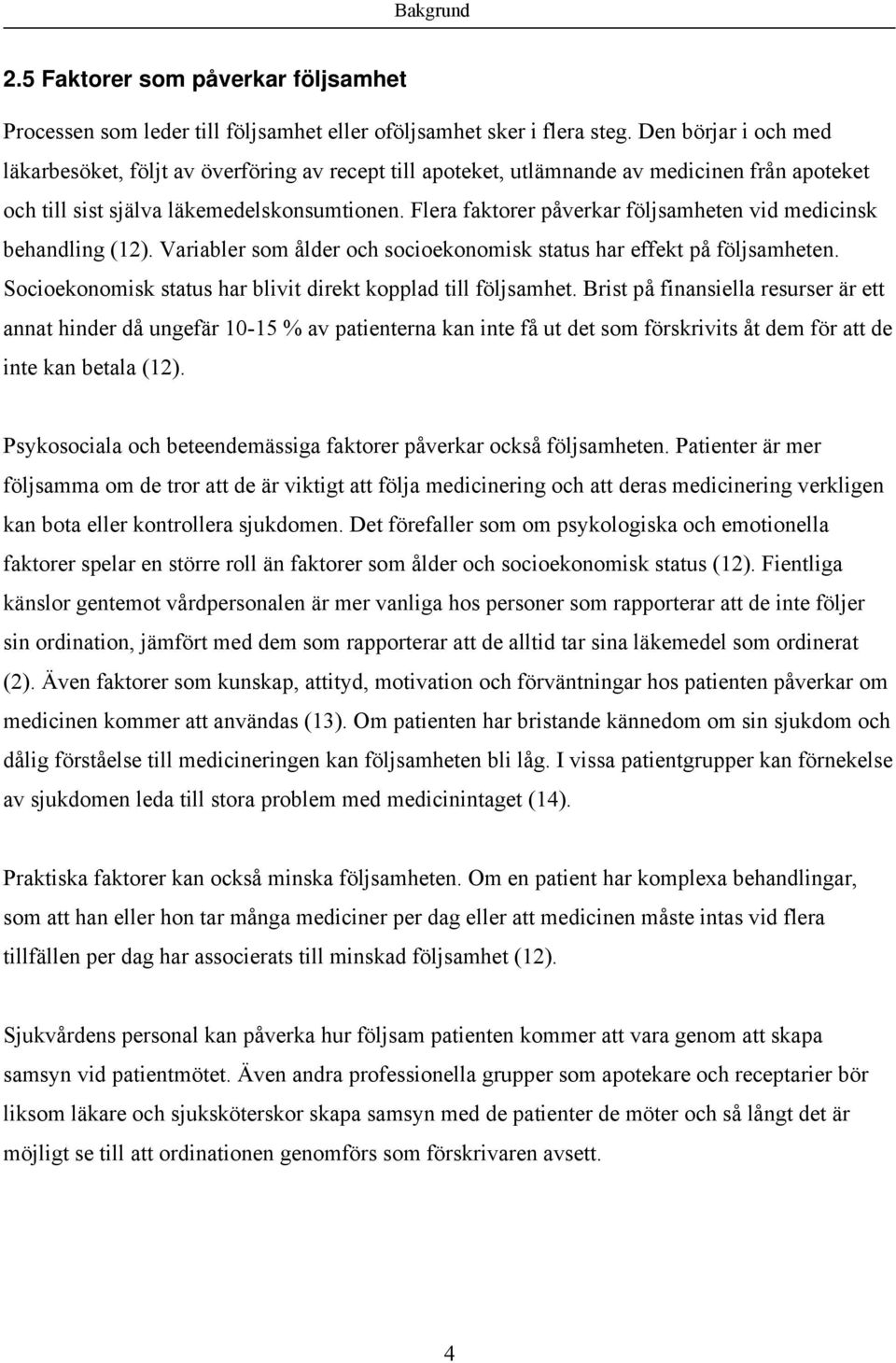Flera faktorer påverkar följsamheten vid medicinsk behandling (12). Variabler som ålder och socioekonomisk status har effekt på följsamheten.