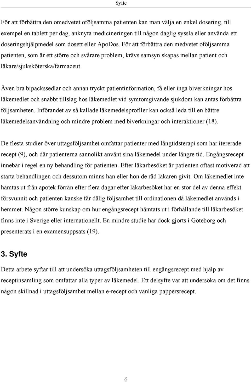 Även bra bipackssedlar och annan tryckt patientinformation, få eller inga biverkningar hos läkemedlet och snabbt tillslag hos läkemedlet vid symtomgivande sjukdom kan antas förbättra följsamheten.