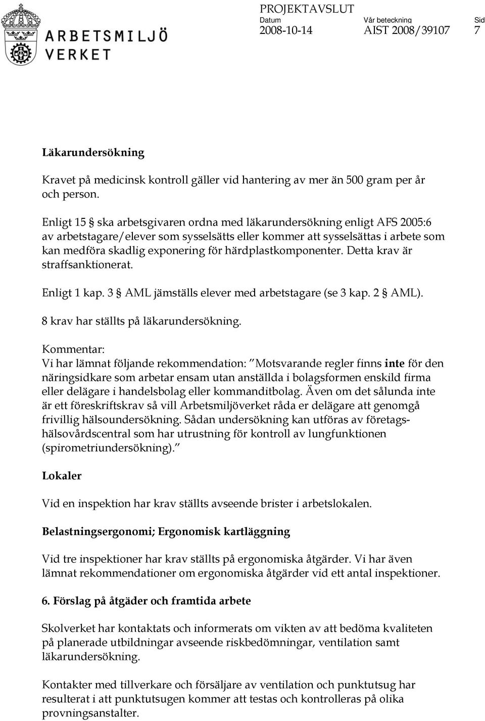 härdplastkomponenter. Detta krav är straffsanktionerat. Enligt 1 kap. 3 AML jämställs elever med arbetstagare (se 3 kap. 2 AML). 8 krav har ställts på läkarundersökning.