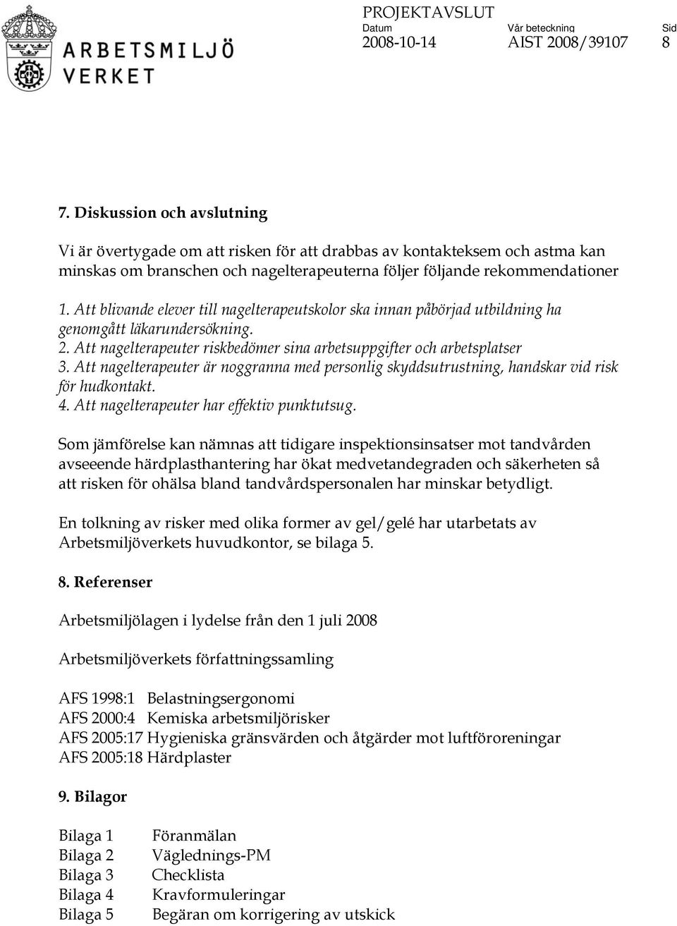 Att nagelterapeuter är noggranna med personlig skyddsutrustning, handskar vid risk för hudkontakt. 4. Att nagelterapeuter har effektiv punktutsug.