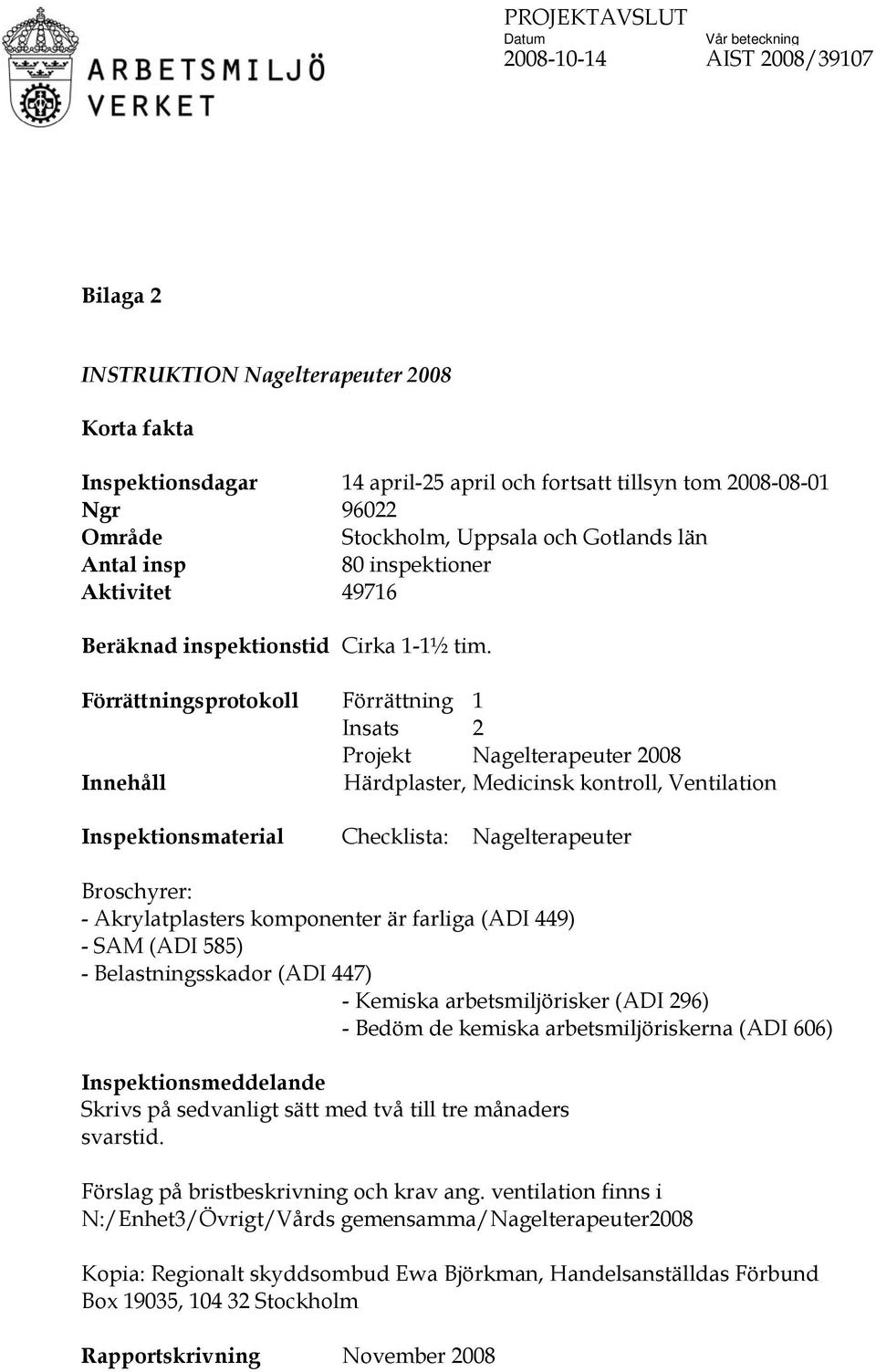 Förrättningsprotokoll Förrättning 1 Insats 2 Projekt Nagelterapeuter 2008 Innehåll Härdplaster, Medicinsk kontroll, Ventilation Inspektionsmaterial Checklista: Nagelterapeuter Broschyrer: -