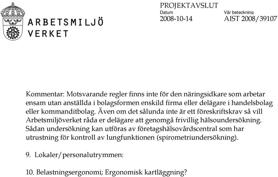 Även om det sålunda inte är ett föreskriftskrav så vill Arbetsmiljöverket råda er delägare att genomgå frivillig hälsoundersökning.