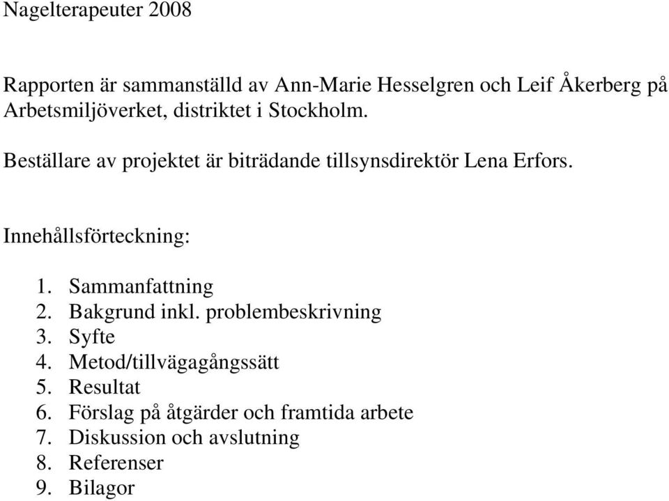 Beställare av projektet är biträdande tillsynsdirektör Lena Erfors. Innehållsförteckning: 1.