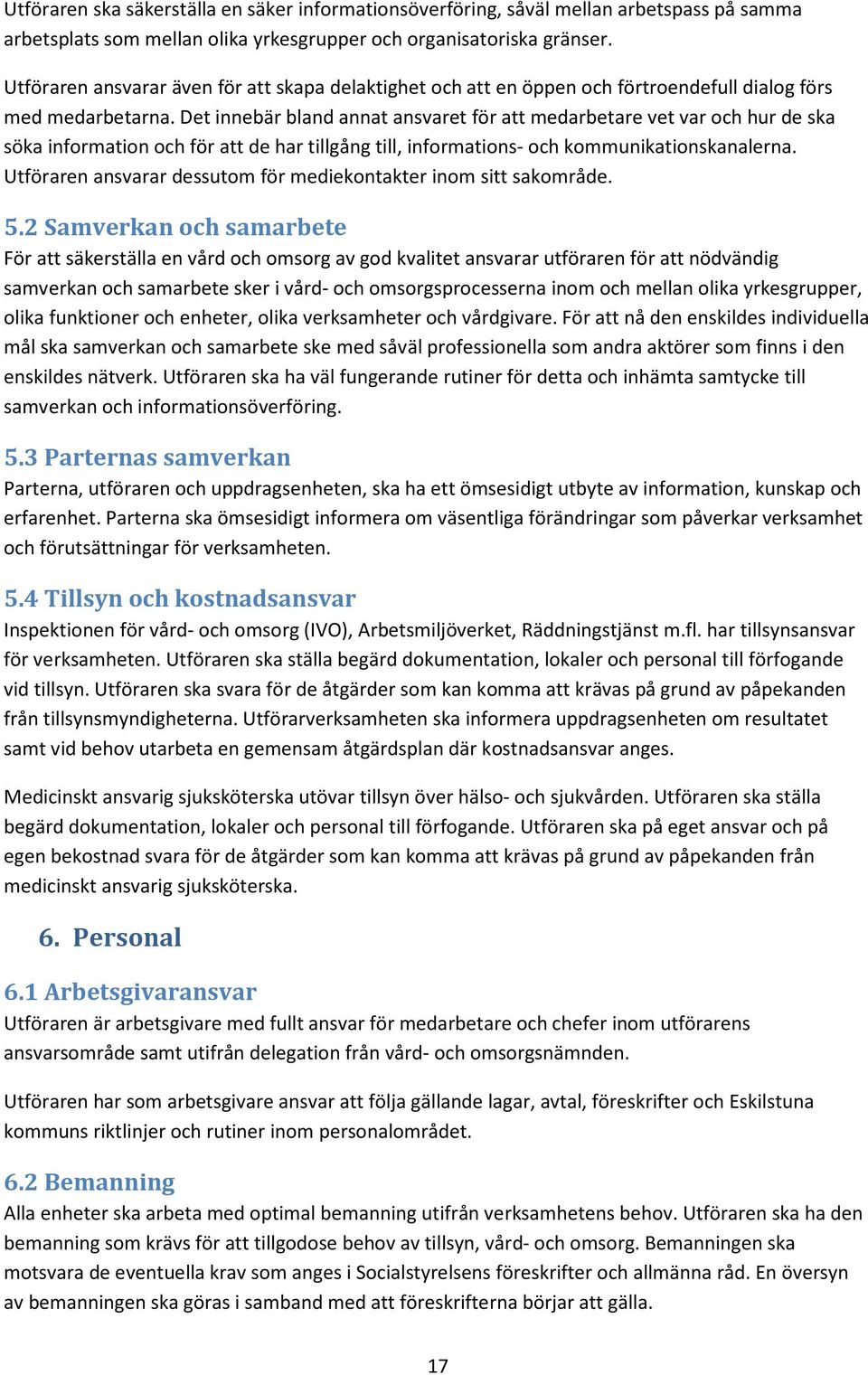 Det innebär bland annat ansvaret för att medarbetare vet var och hur de ska söka information och för att de har tillgång till, informations- och kommunikationskanalerna.