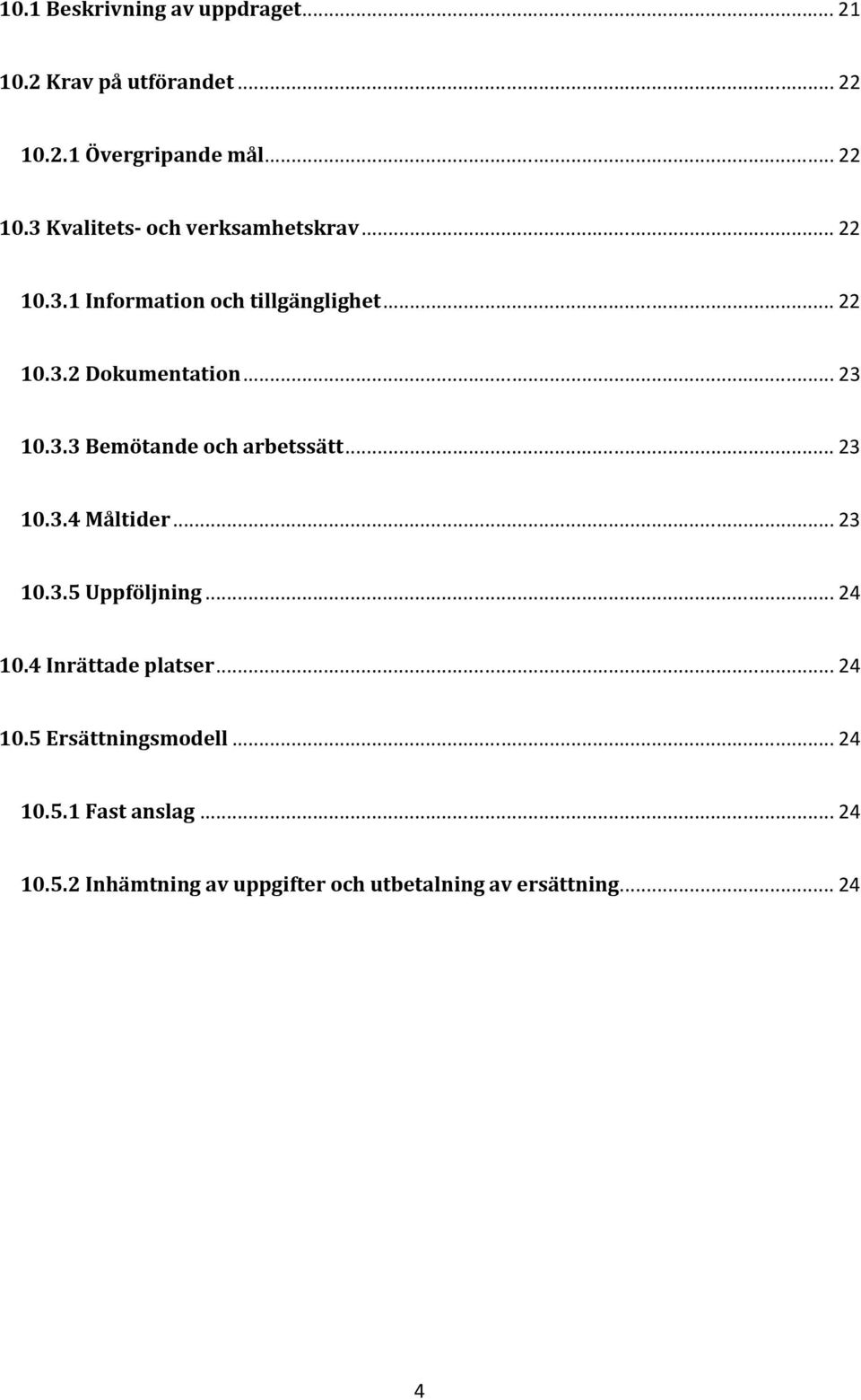 .. 23 10.3.4 Måltider... 23 10.3.5 Uppföljning... 24 10.4 Inrättade platser... 24 10.5 Ersättningsmodell... 24 10.5.1 Fast anslag.