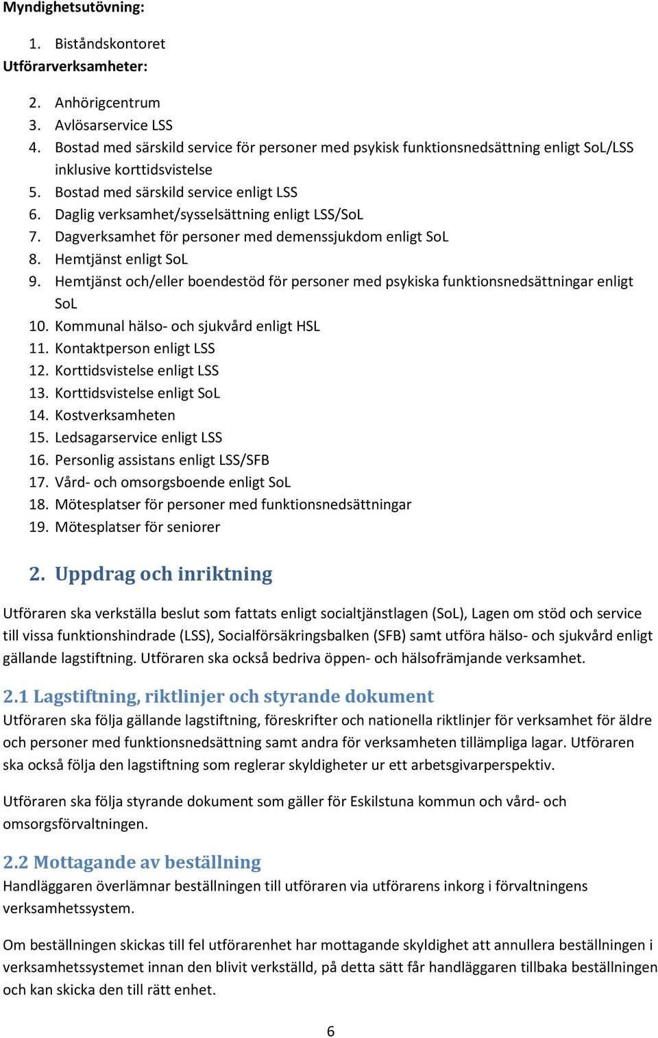 Daglig verksamhet/sysselsättning enligt LSS/SoL 7. Dagverksamhet för personer med demenssjukdom enligt SoL 8. Hemtjänst enligt SoL 9.