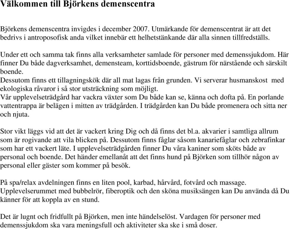 Under ett och samma tak finns alla verksamheter samlade för personer med demenssjukdom. Här finner Du både dagverksamhet, demensteam, korttidsboende, gästrum för närstående och särskilt boende.