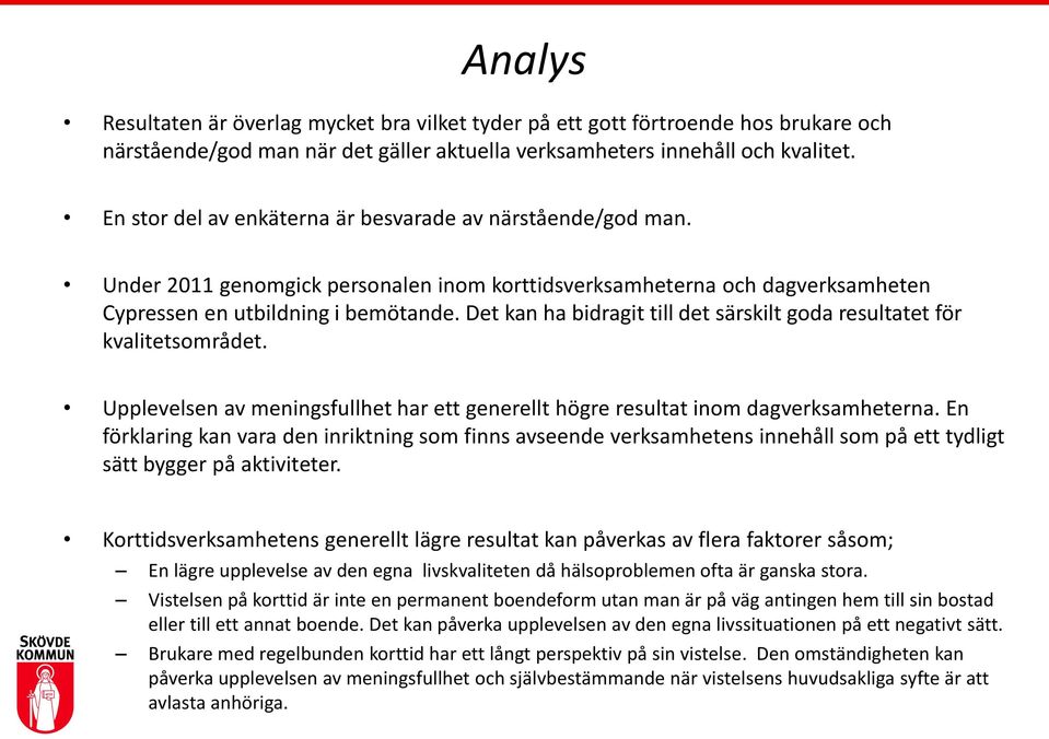 Det kan ha bidragit till det särskilt goda resultatet för kvalitetsområdet. Upplevelsen av meningsfullhet har ett generellt högre resultat inom dagverksamheterna.