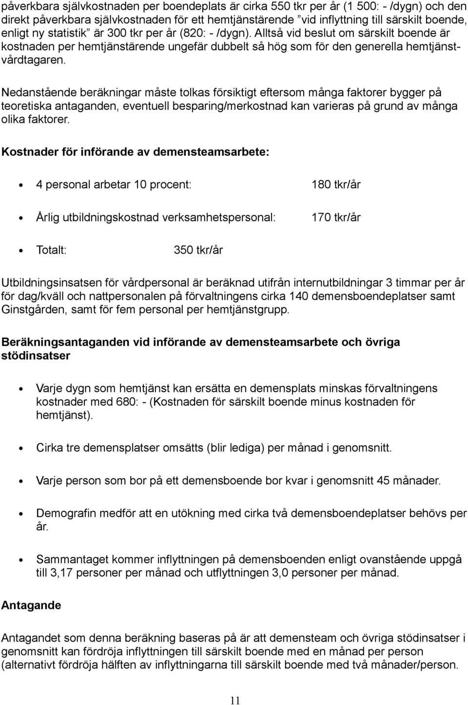 Nedanstående beräkningar måste tolkas försiktigt eftersom många faktorer bygger på teoretiska antaganden, eventuell besparing/merkostnad kan varieras på grund av många olika faktorer.