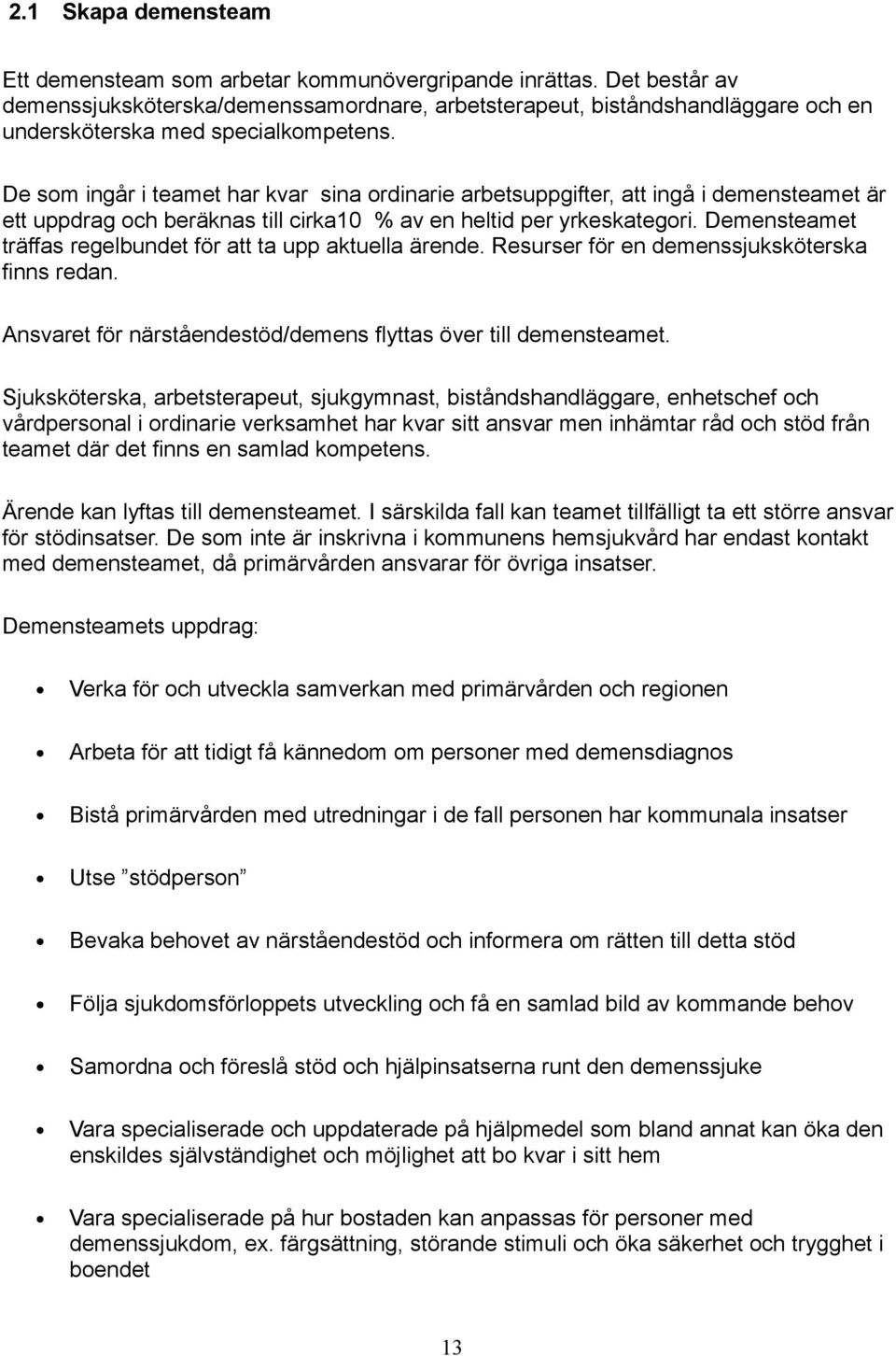 De som ingår i teamet har kvar sina ordinarie arbetsuppgifter, att ingå i demensteamet är ett uppdrag och beräknas till cirka10 % av en heltid per yrkeskategori.