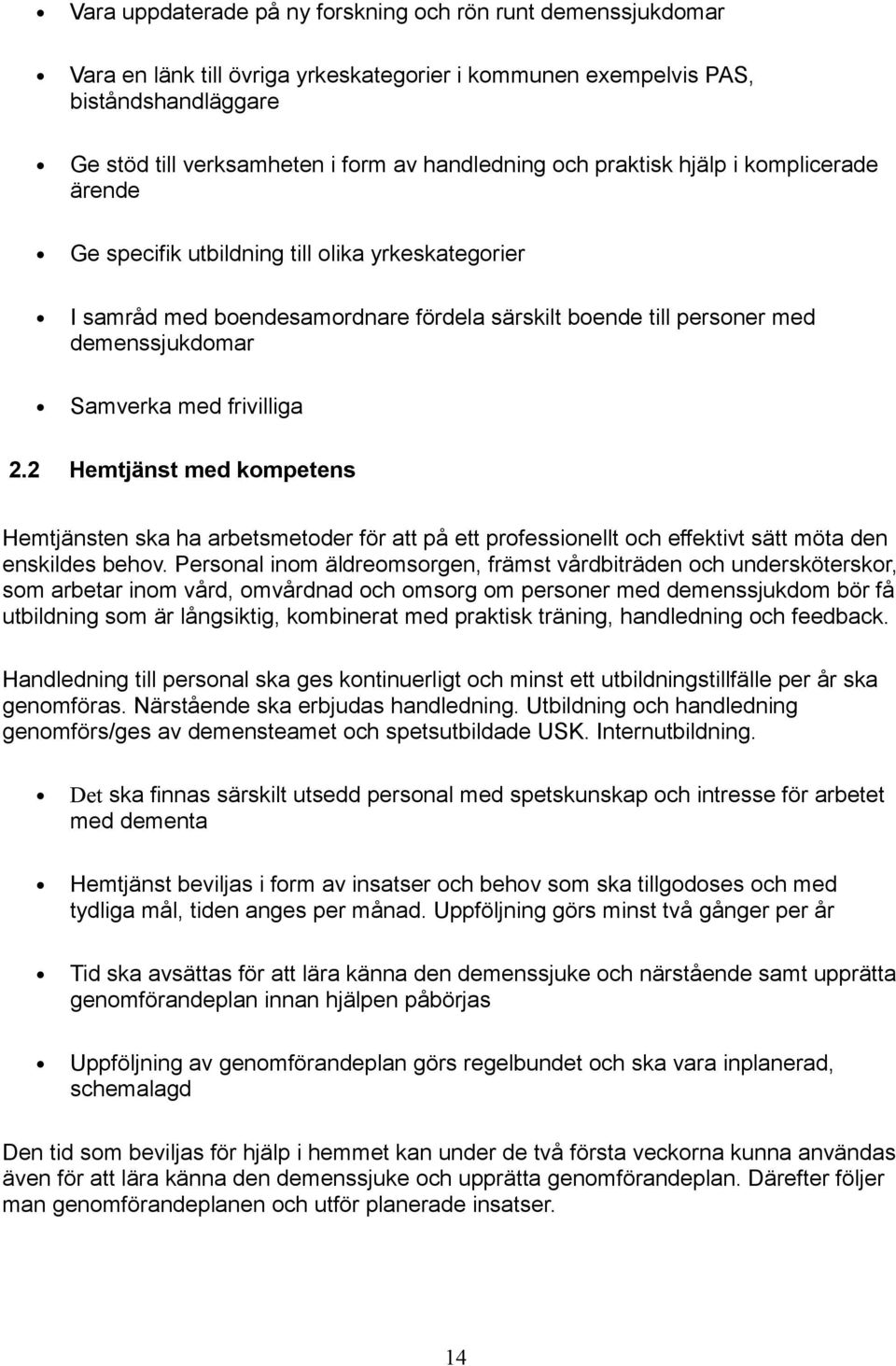 frivilliga 2.2 Hemtjänst med kompetens Hemtjänsten ska ha arbetsmetoder för att på ett professionellt och effektivt sätt möta den enskildes behov.