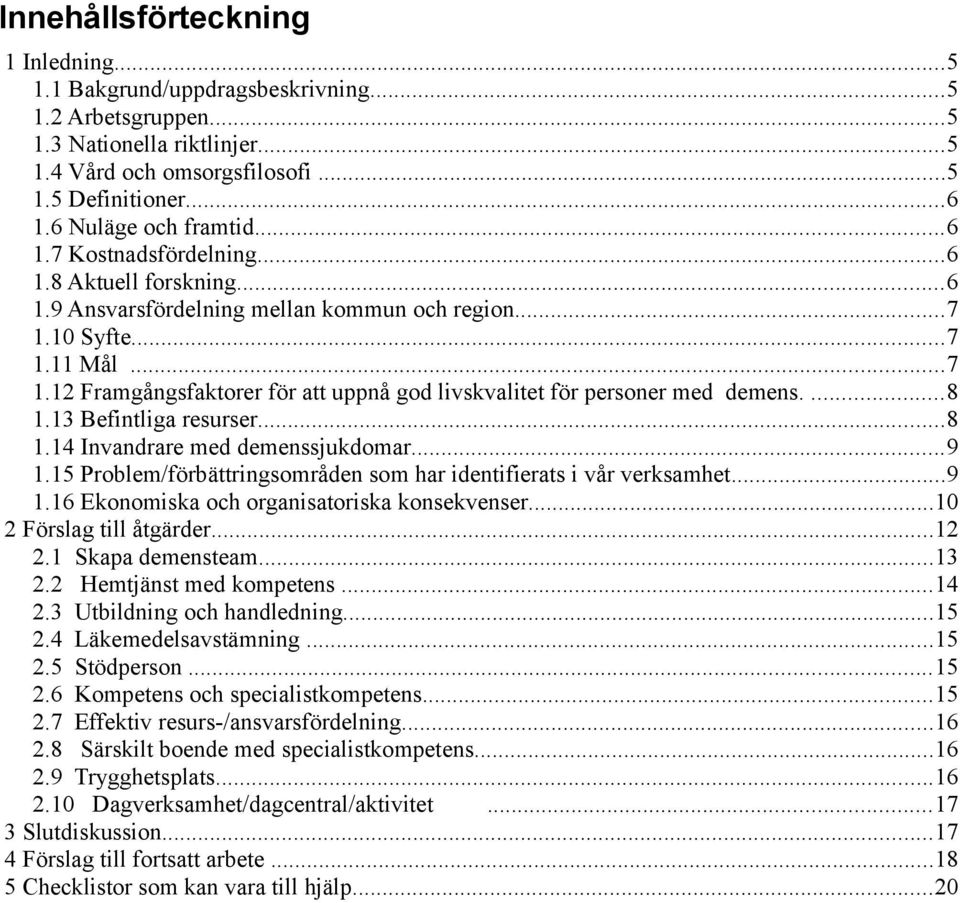 10 Syfte...7 1.11 Mål...7 1.12 Framgångsfaktorer för att uppnå god livskvalitet för personer med demens....8 1.13 Befintliga resurser...8 1.14 Invandrare med demenssjukdomar...9 1.