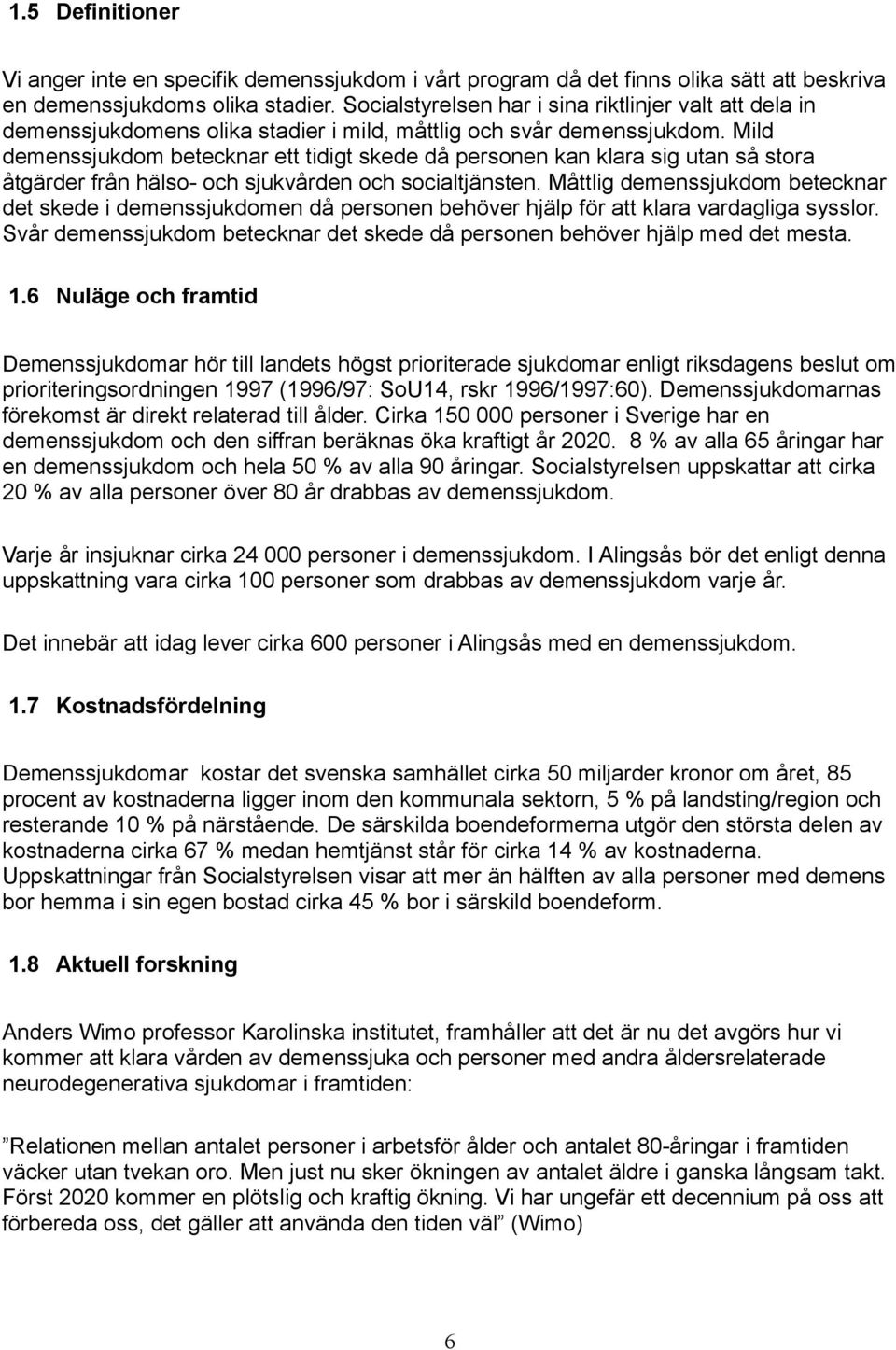 Mild demenssjukdom betecknar ett tidigt skede då personen kan klara sig utan så stora åtgärder från hälso- och sjukvården och socialtjänsten.