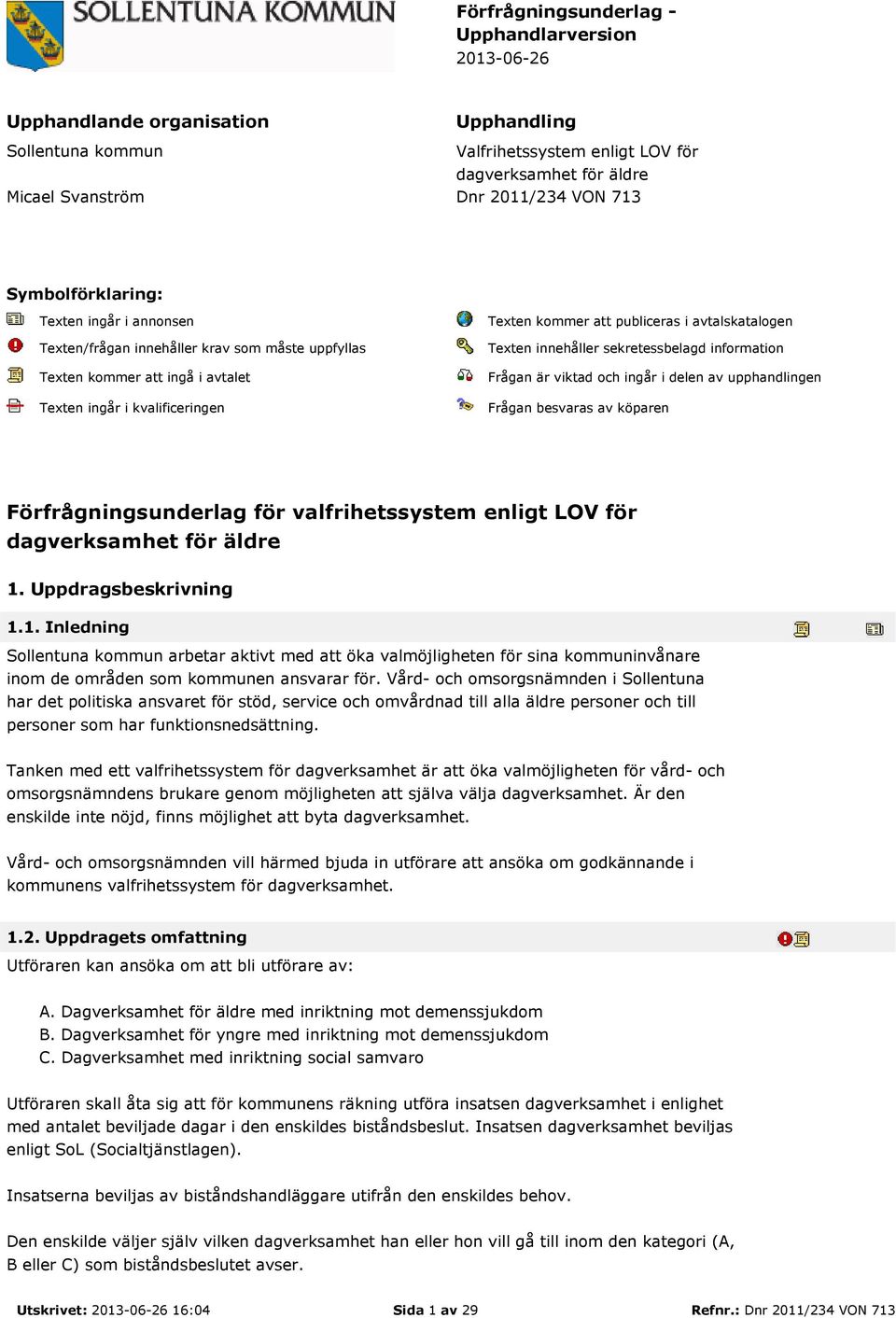 avtalskatalogen Texten innehåller sekretessbelagd information Frågan är viktad och ingår i delen av upphandlingen Frågan besvaras av köparen Förfrågningsunderlag för valfrihetssystem enligt LOV för