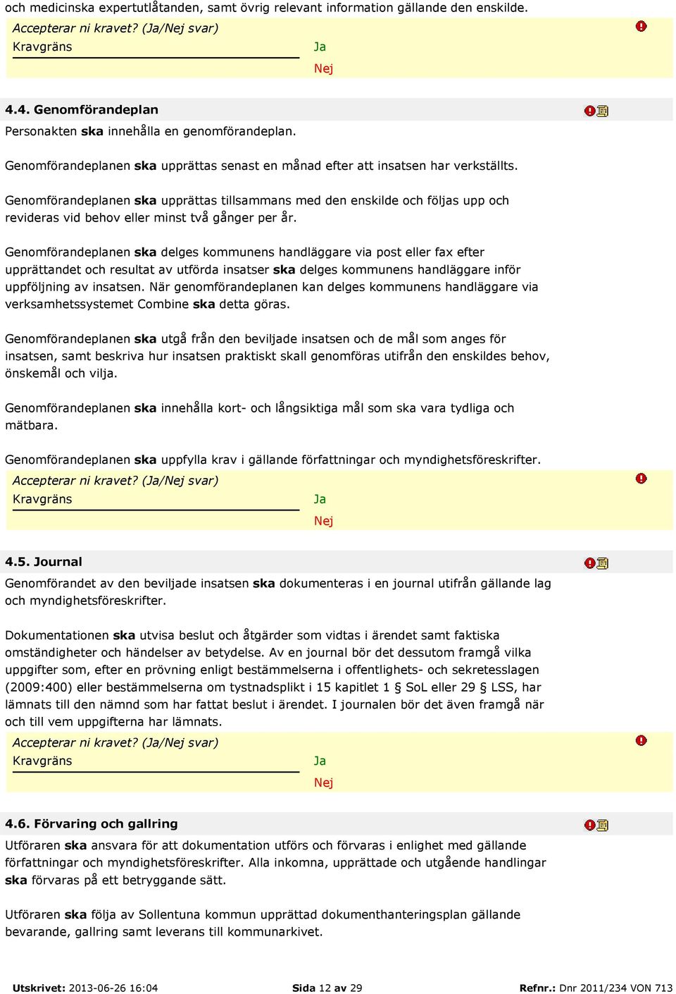 Genomförandeplanen ska upprättas tillsammans med den enskilde och följas upp och revideras vid behov eller minst två gånger per år.