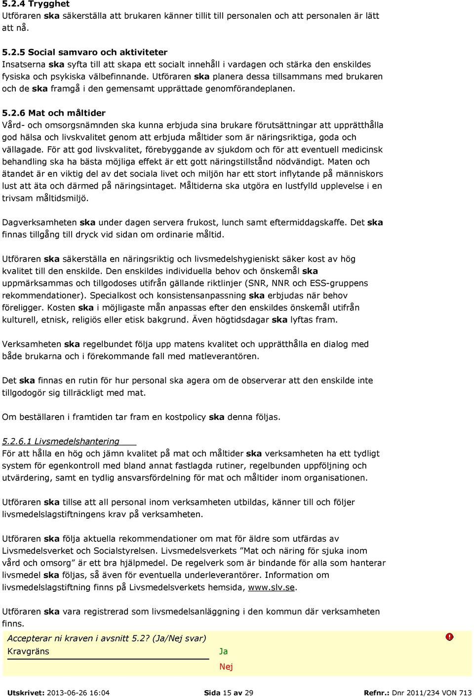 6 Mat och måltider Vård- och omsorgsnämnden ska kunna erbjuda sina brukare förutsättningar att upprätthålla god hälsa och livskvalitet genom att erbjuda måltider som är näringsriktiga, goda och