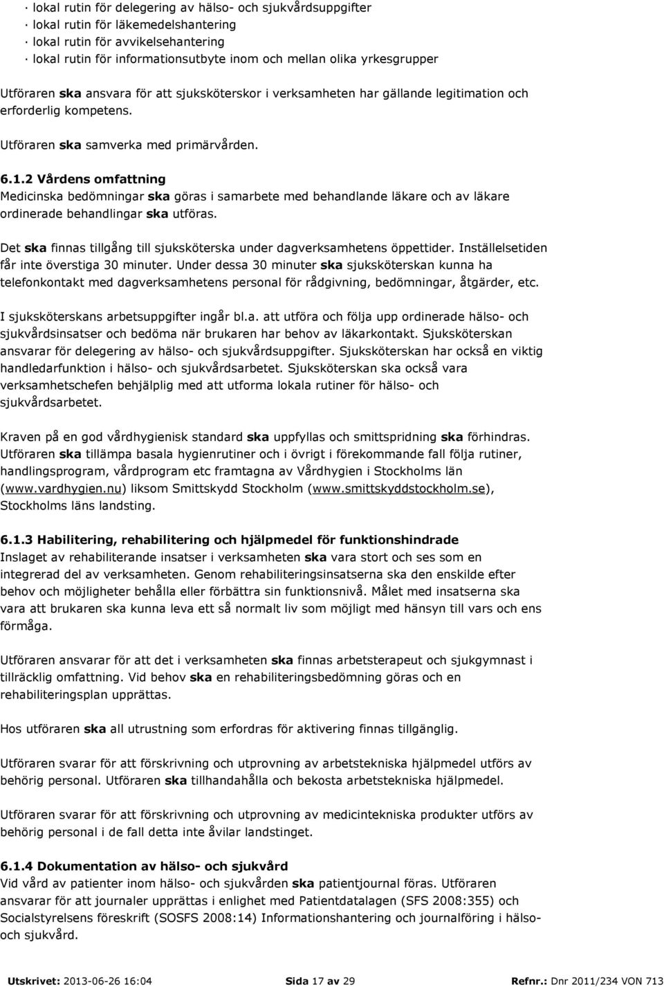 2 Vårdens omfattning Medicinska bedömningar ska göras i samarbete med behandlande läkare och av läkare ordinerade behandlingar ska utföras.