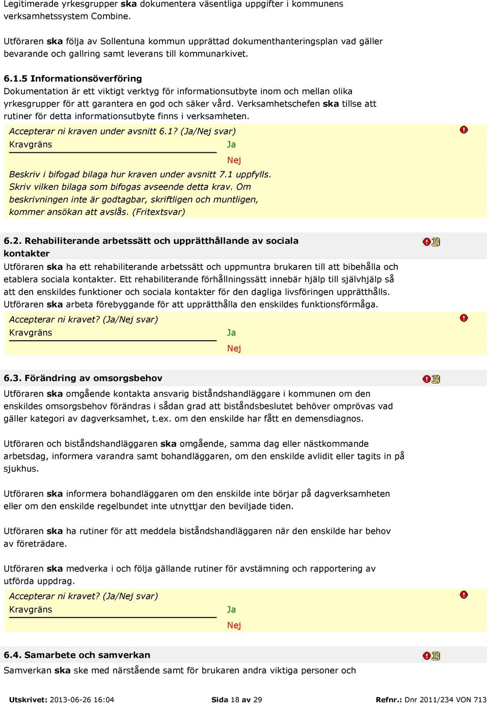 5 Informationsöverföring Dokumentation är ett viktigt verktyg för informationsutbyte inom och mellan olika yrkesgrupper för att garantera en god och säker vård.