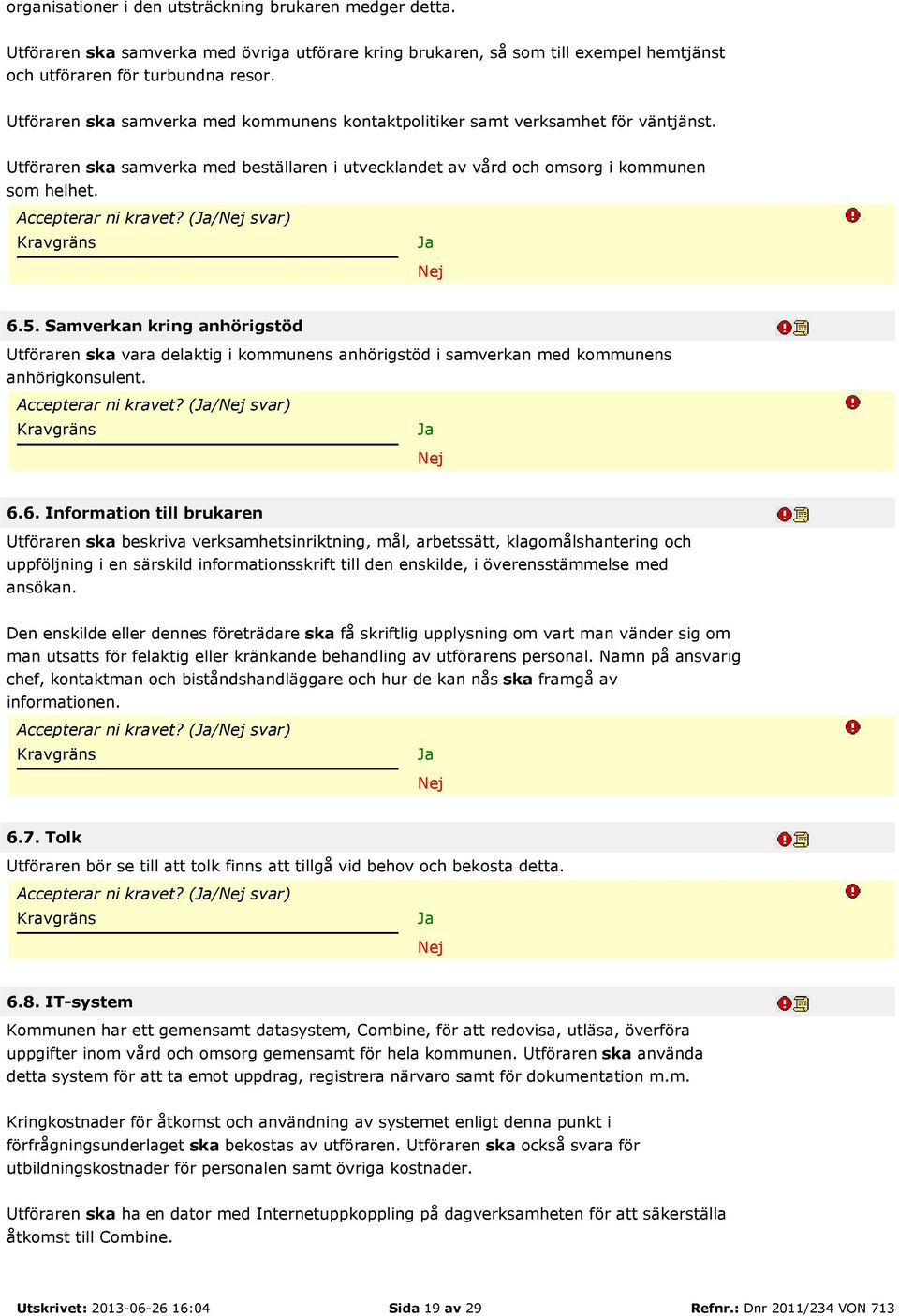 Accepterar ni kravet? (/ svar) 6.