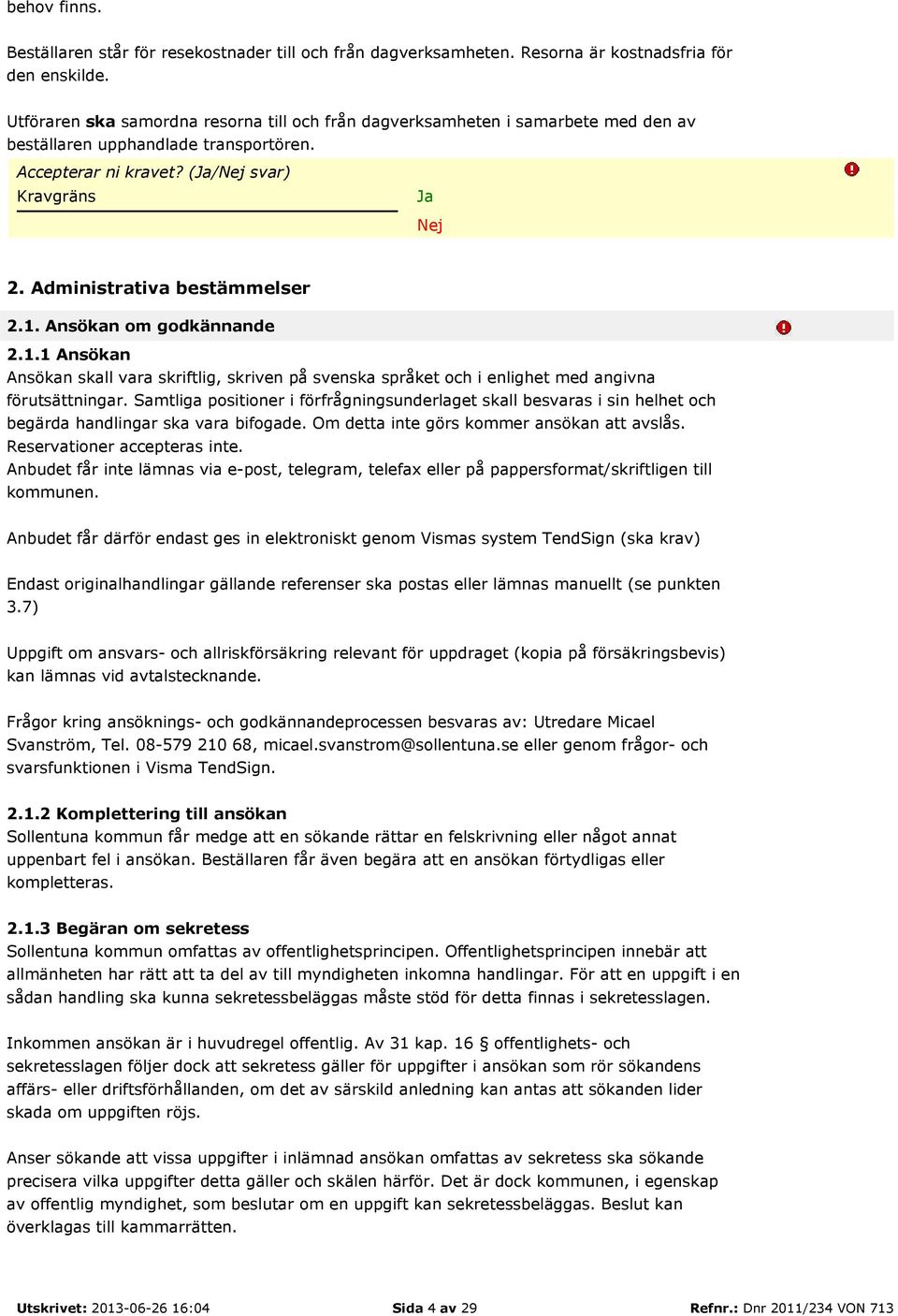 Ansökan om godkännande 2.1.1 Ansökan Ansökan skall vara skriftlig, skriven på svenska språket och i enlighet med angivna förutsättningar.