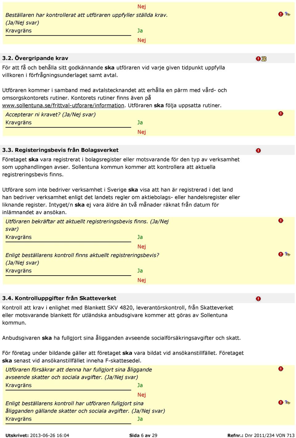 Utföraren kommer i samband med avtalstecknandet att erhålla en pärm med vård- och omsorgskontorets rutiner. Kontorets rutiner finns även på www.sollentuna.se/frittval-utforare/information.