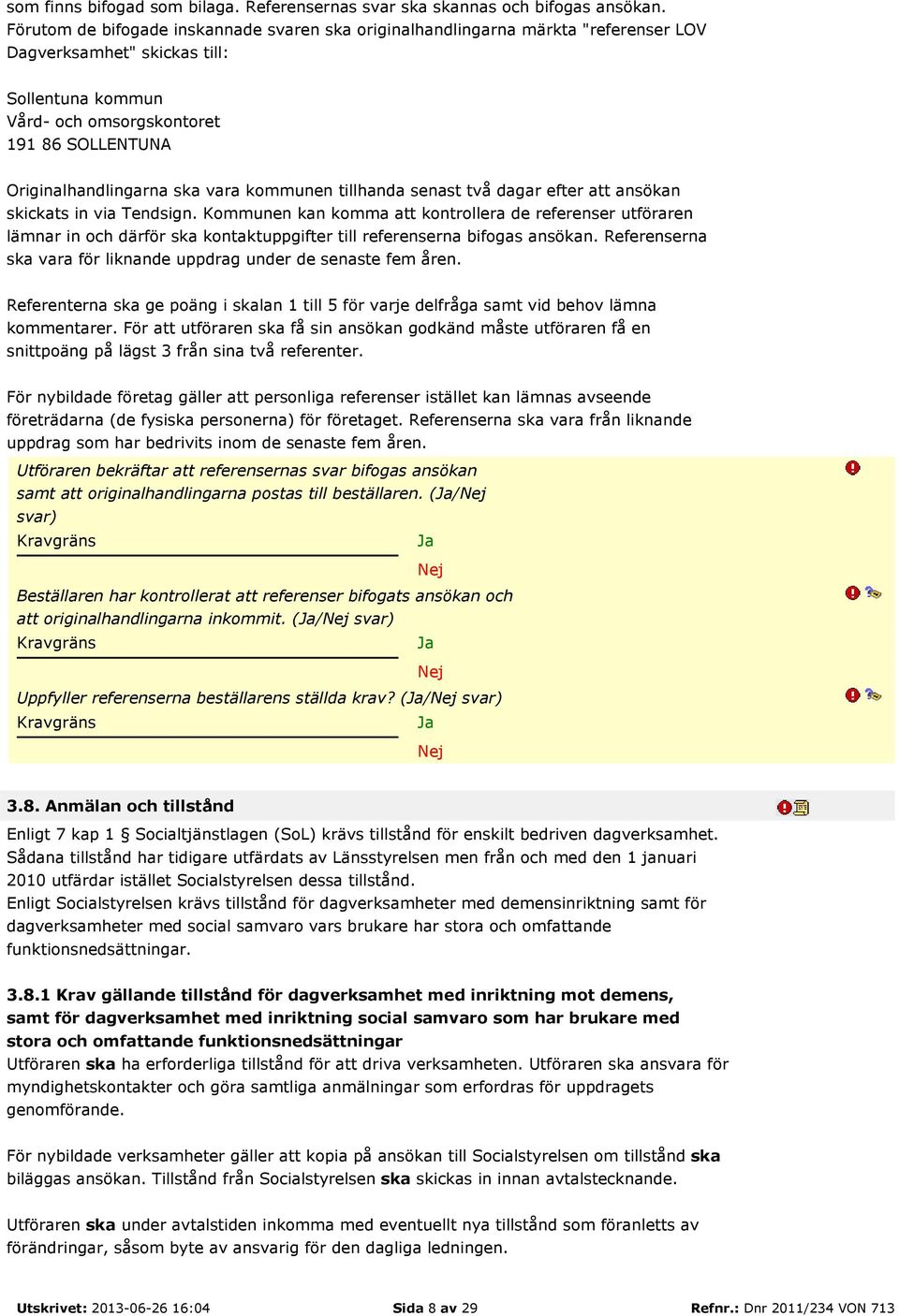 ska vara kommunen tillhanda senast två dagar efter att ansökan skickats in via Tendsign.