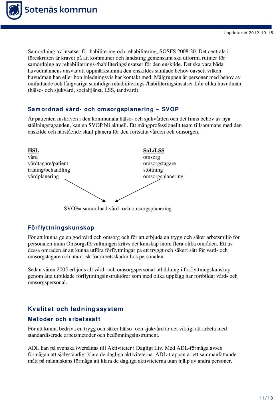 Det ska vara båda huvudmännens ansvar att uppmärksamma den enskildes samlade behov oavsett vilken huvudman han eller hon inledningsvis har kontakt med.