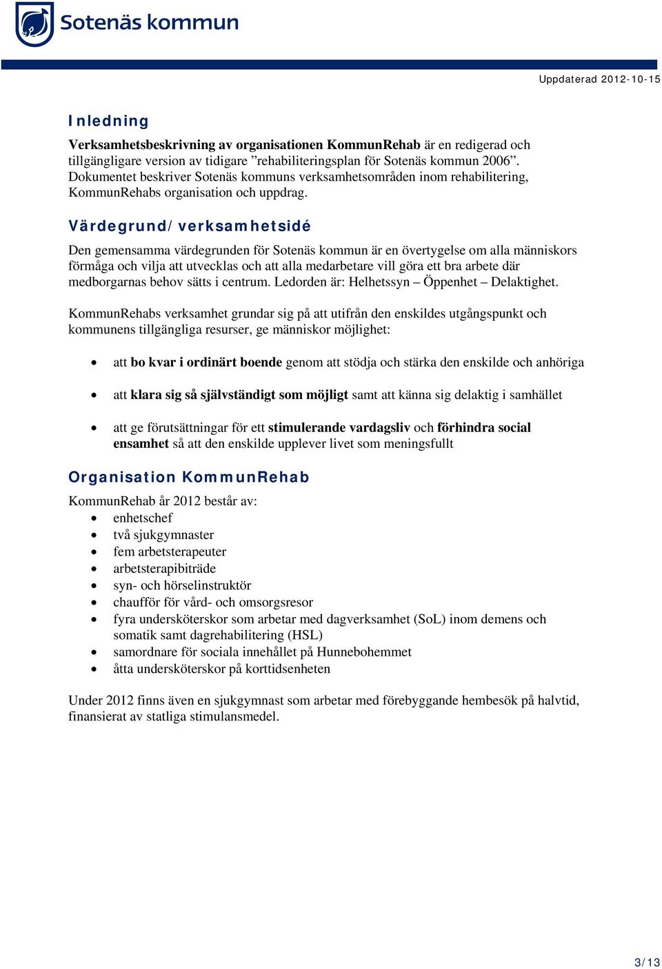 Värdegrund/verksamhetsidé Den gemensamma värdegrunden för Sotenäs kommun är en övertygelse om alla människors förmåga och vilja att utvecklas och att alla medarbetare vill göra ett bra arbete där