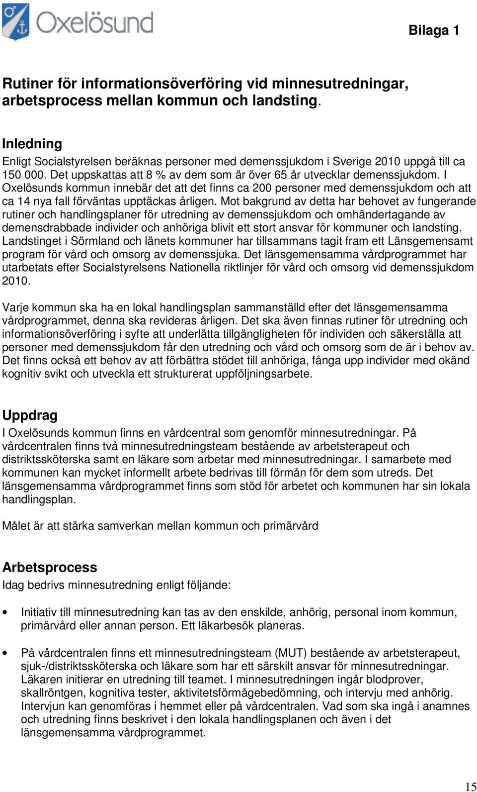 I Oxelösunds kommun innebär det att det finns ca 200 personer med demenssjukdom och att ca 14 nya fall förväntas upptäckas årligen.