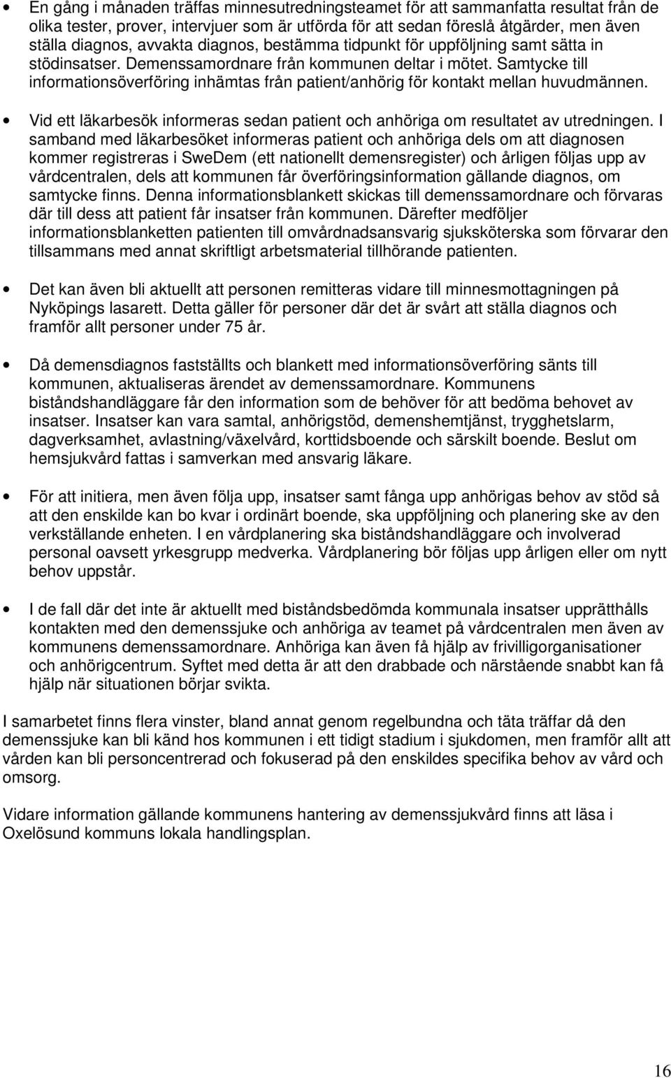 Samtycke till informationsöverföring inhämtas från patient/anhörig för kontakt mellan huvudmännen. Vid ett läkarbesök informeras sedan patient och anhöriga om resultatet av utredningen.