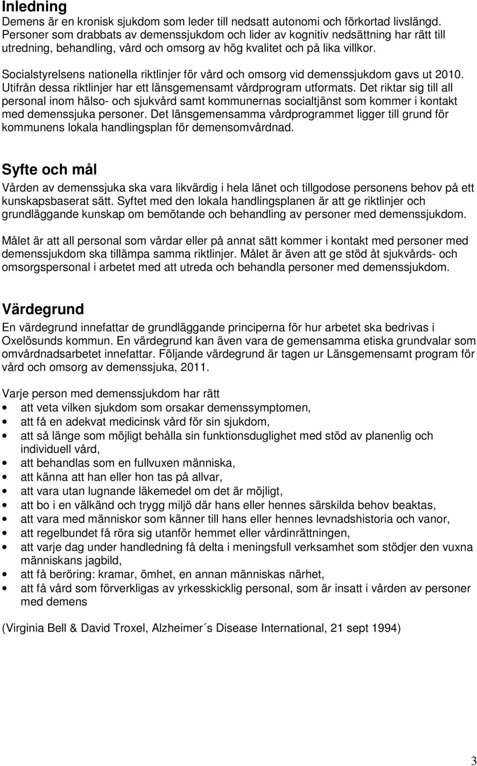 Socialstyrelsens nationella riktlinjer för vård och omsorg vid demenssjukdom gavs ut 2010. Utifrån dessa riktlinjer har ett länsgemensamt vårdprogram utformats.