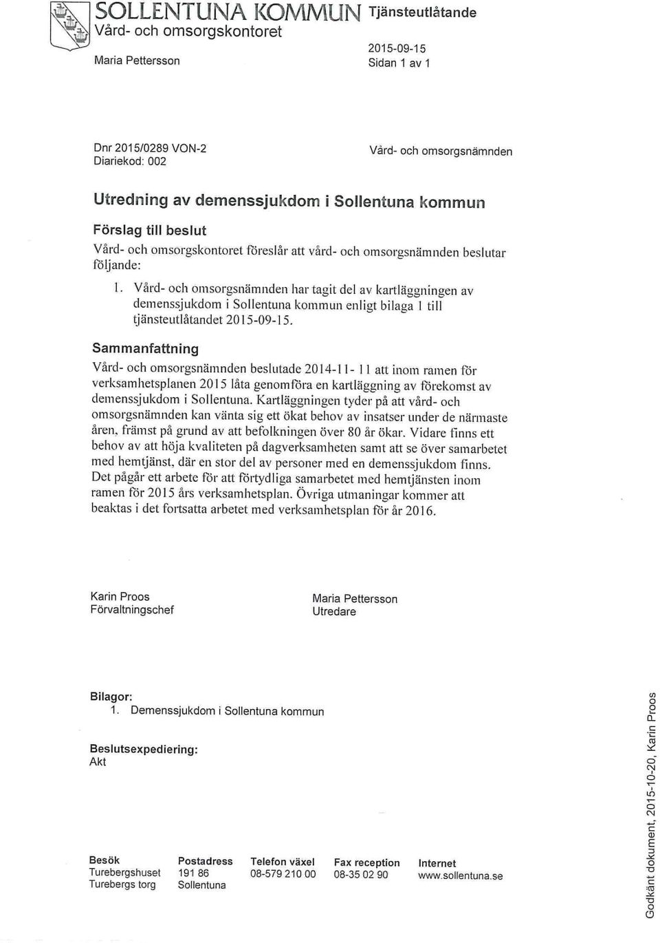 Vård- och omsorgsnämnden har tagit del av kartläggningen av demenssjukdom i Sollentuna kommun enligt bilaga 1 till tjänsteutlåtandet 2015-09-15.