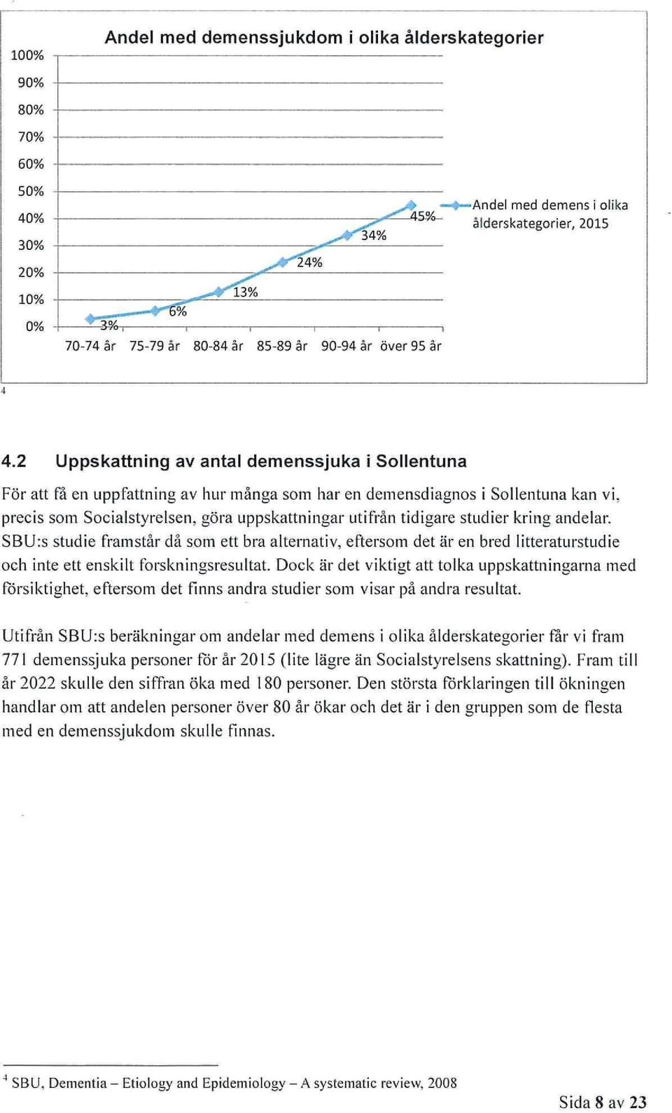 SBU:s studie framstår då som ett bra alternativ, eftersom det är en bred litteraturstudie och inte ett enskilt forskningsresultat.