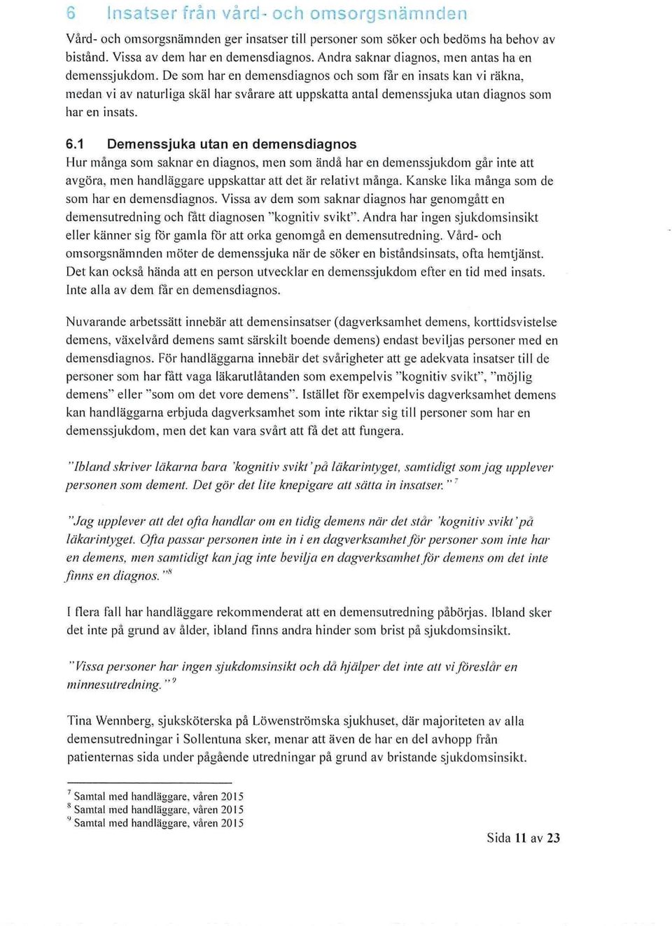 De som haren demensdiagnos och som fåren insats kan vi räkna, medan vi av naturliga skäl har svårare att uppskatta antal demenssjuka utan diagnos som har en insats. 6.