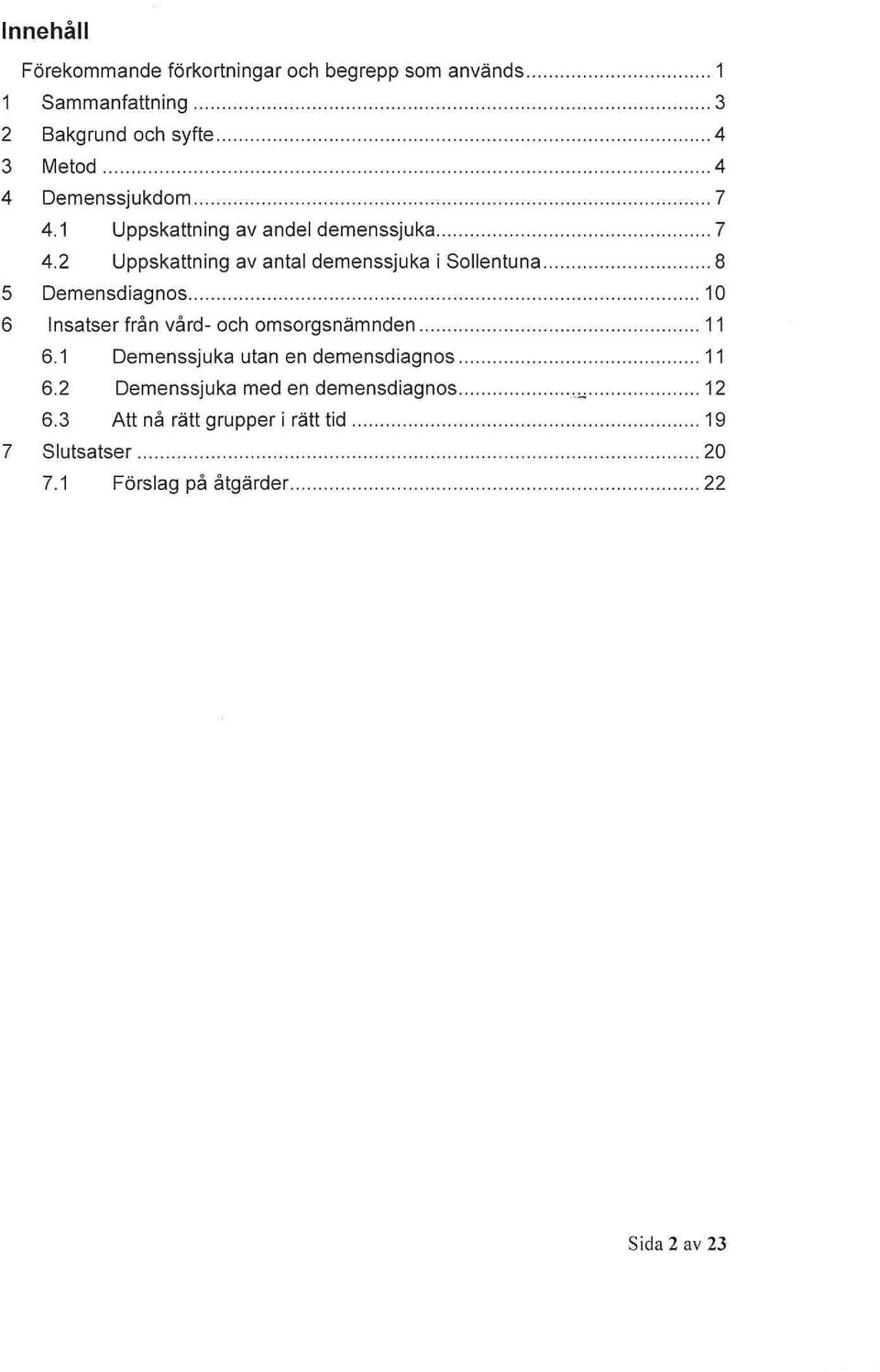 2 Uppskattning av antal demenssjuka i Sollentuna 8 5 Demensdiagnos 10 6 Insatser från vård- och omsorgsnämnden 11 6.