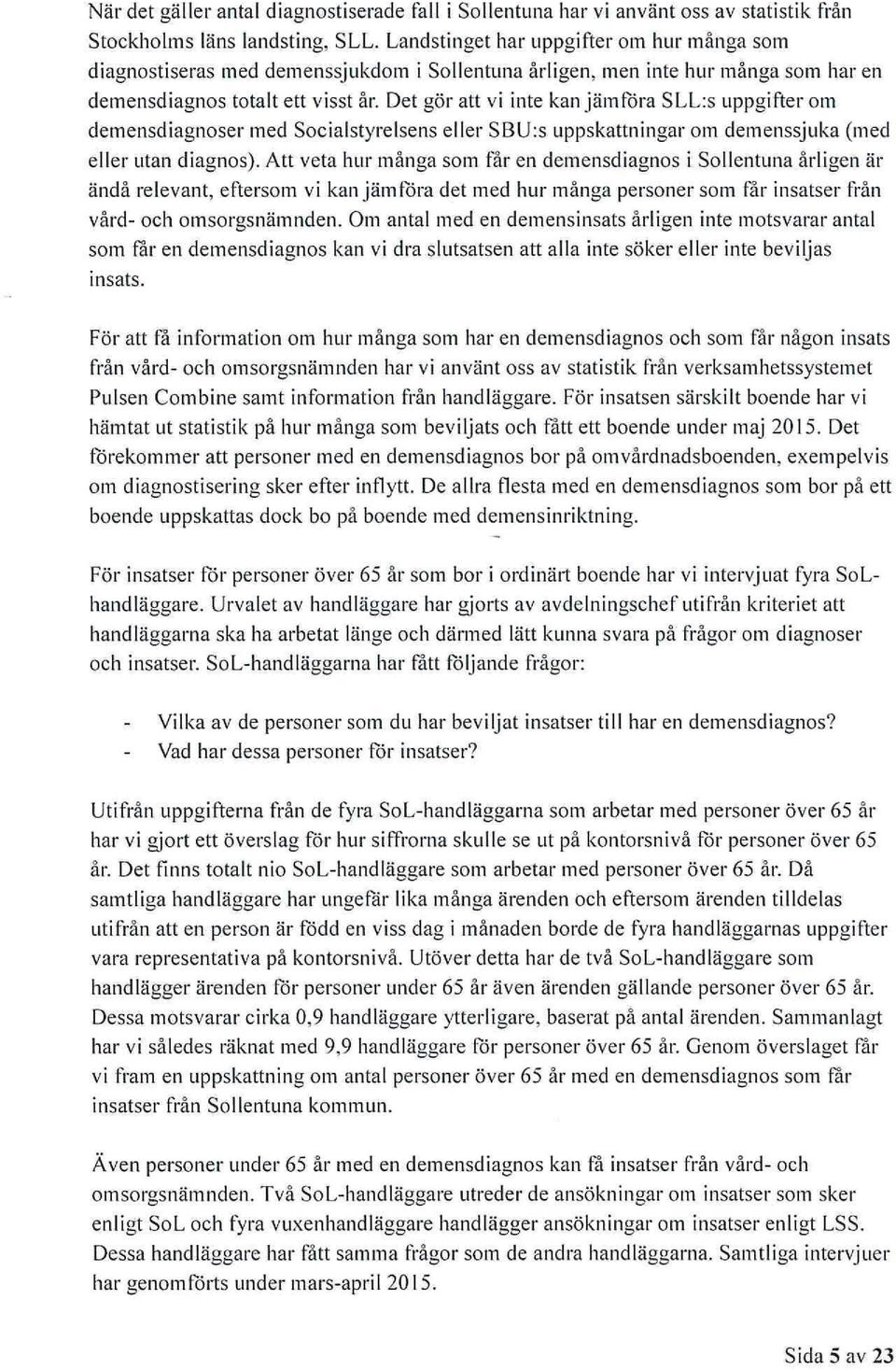 Det gör att vi inte kan jämföra SLL:s uppgifterom demensdiagnoser med Socialstyrelsens eller SBU:s uppskattningar om demenssjuka (med eller utan diagnos).