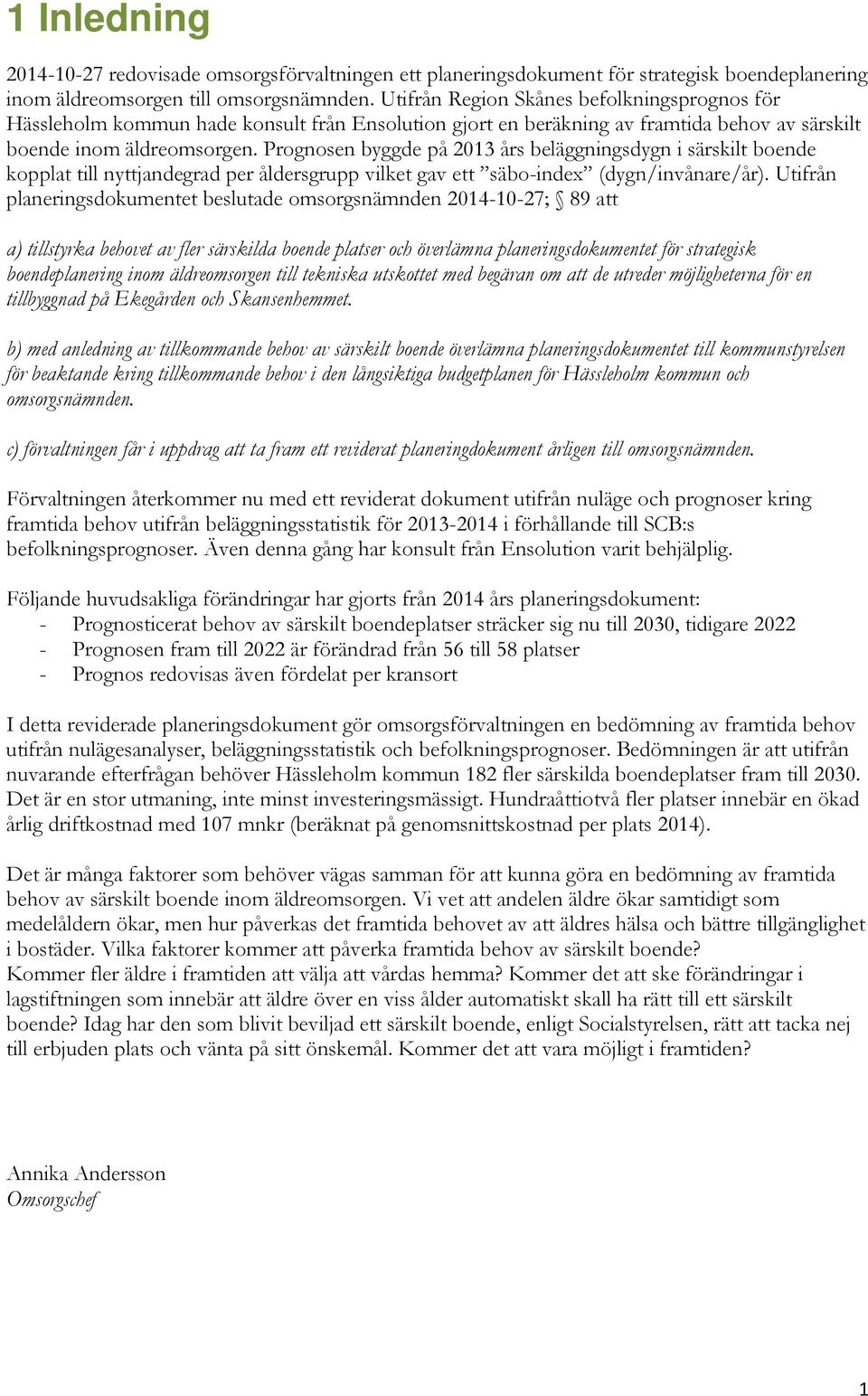 Prognosen byggde på 2013 års beläggningsdygn i särskilt boende kopplat till nyttjandegrad per åldersgrupp vilket gav ett säbo-index (dygn/invånare/år).