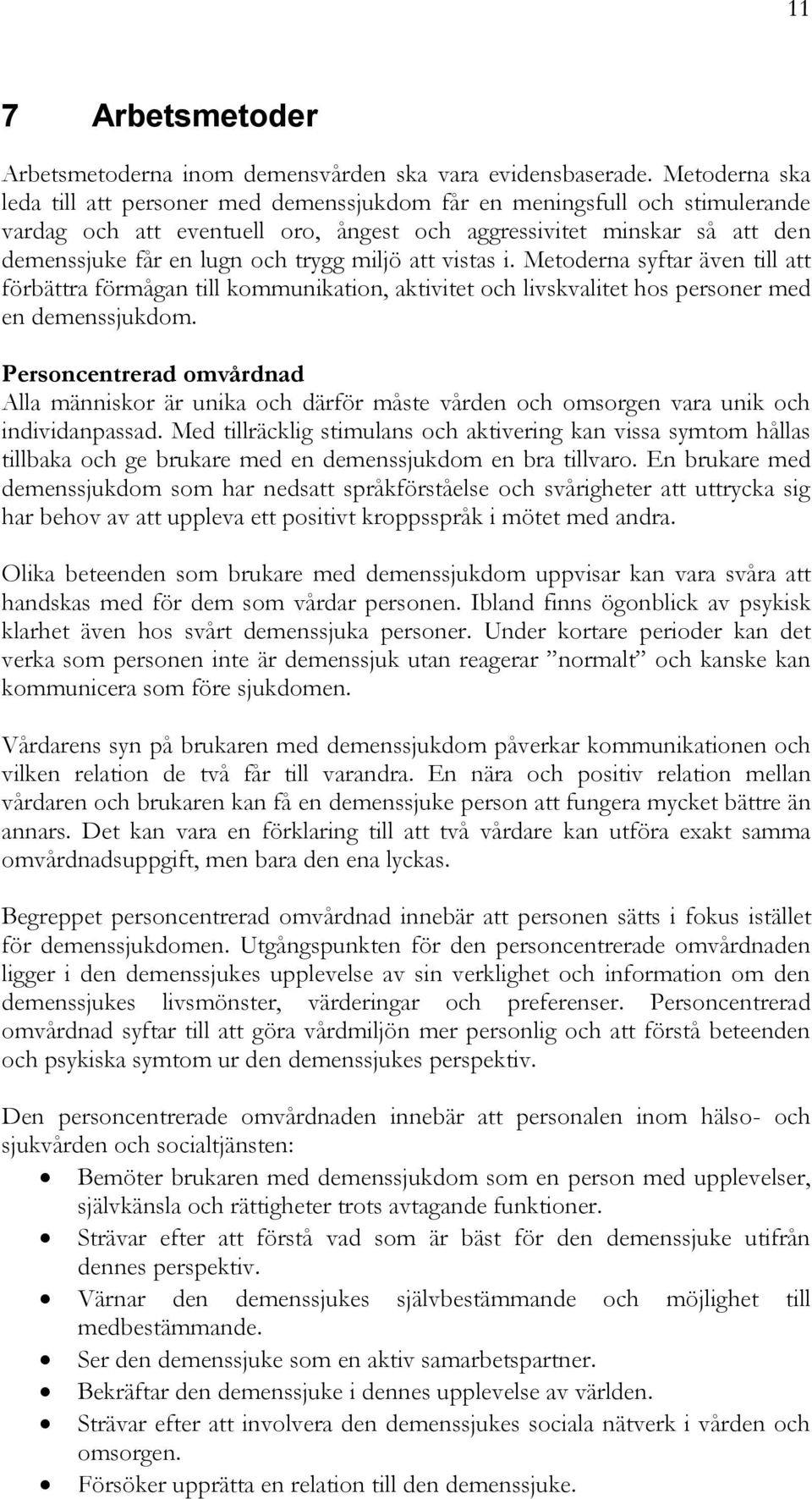 miljö att vistas i. Metoderna syftar även till att förbättra förmågan till kommunikation, aktivitet och livskvalitet hos personer med en demenssjukdom.