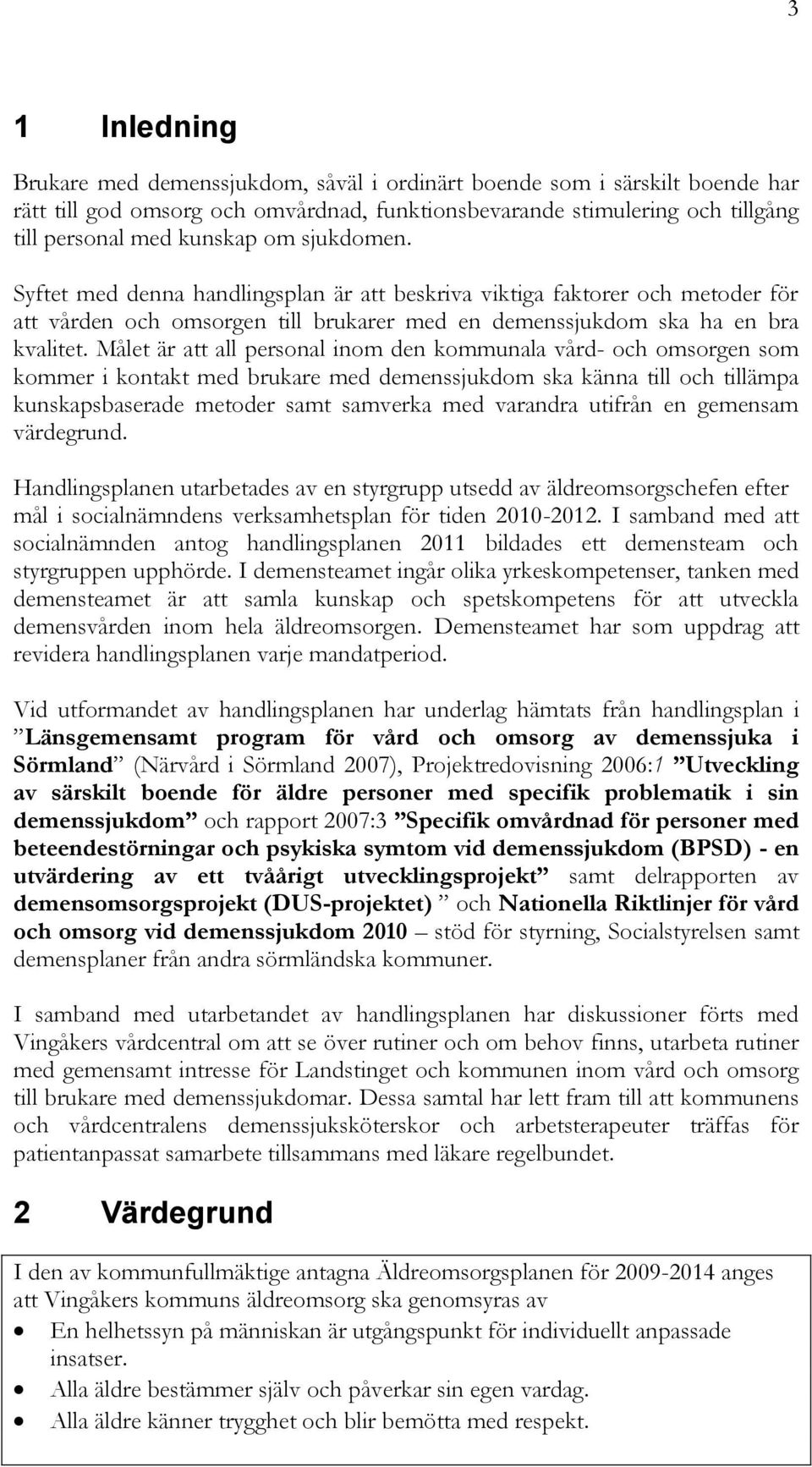 Målet är att all personal inom den kommunala vård- och omsorgen som kommer i kontakt med brukare med demenssjukdom ska känna till och tillämpa kunskapsbaserade metoder samt samverka med varandra