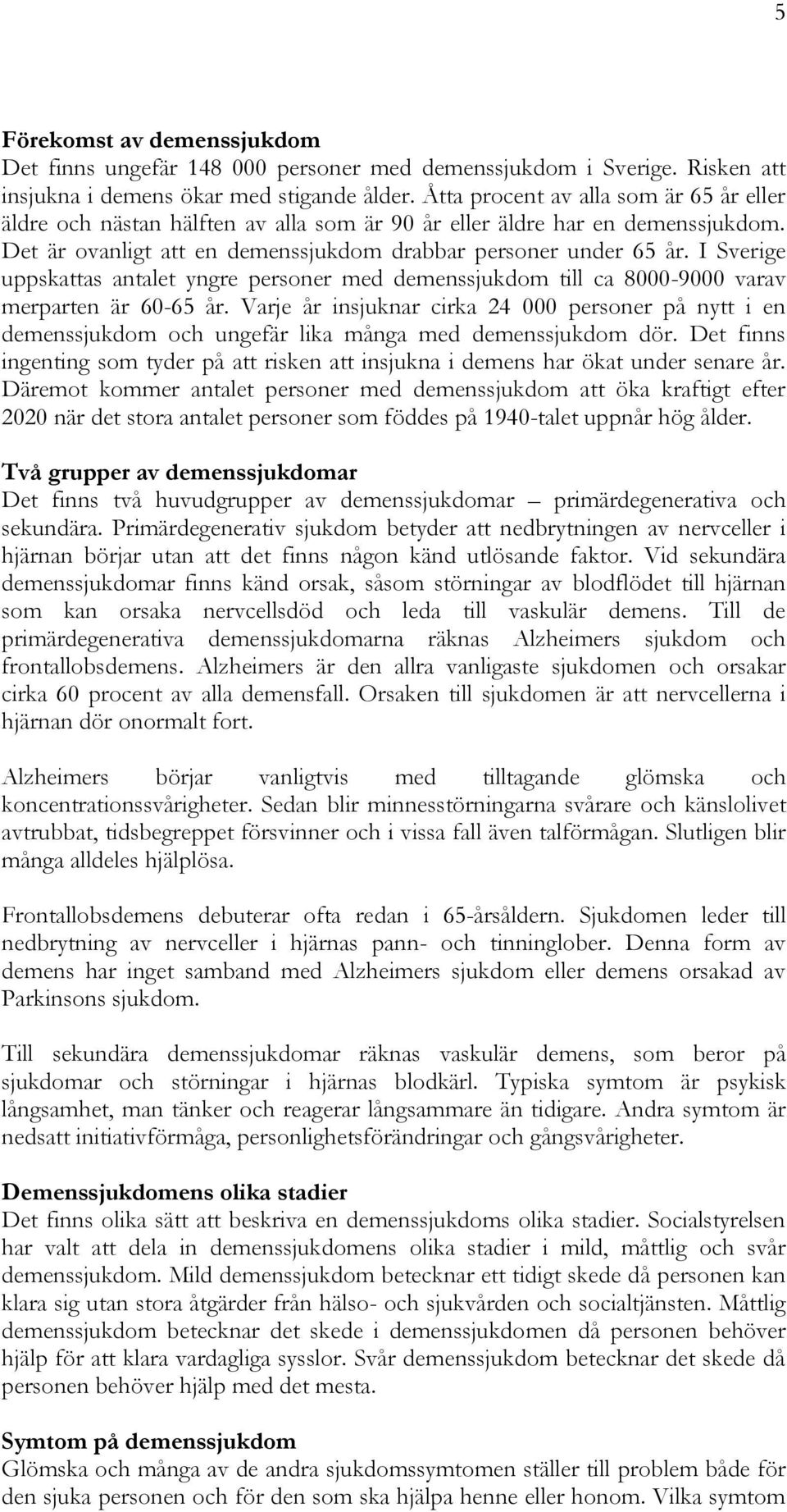 I Sverige uppskattas antalet yngre personer med demenssjukdom till ca 8000-9000 varav merparten är 60-65 år.