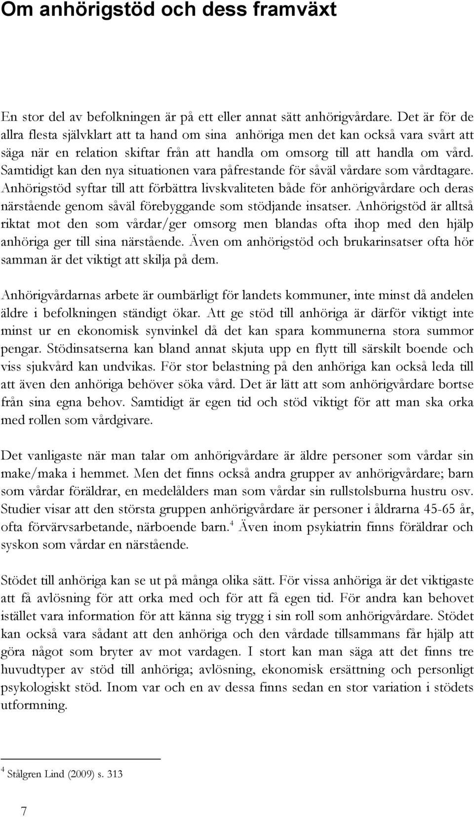 Samtidigt kan den nya situationen vara påfrestande för såväl vårdare som vårdtagare.