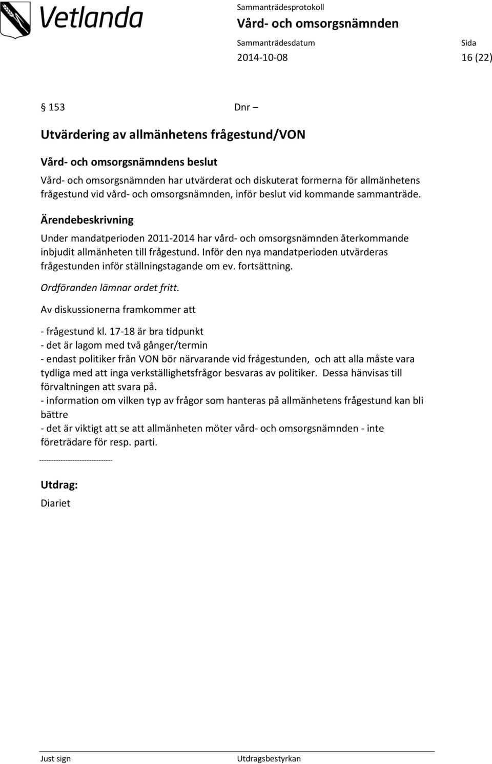 Inför den nya mandatperioden utvärderas frågestunden inför ställningstagande om ev. fortsättning. Ordföranden lämnar ordet fritt. Av diskussionerna framkommer att - frågestund kl.