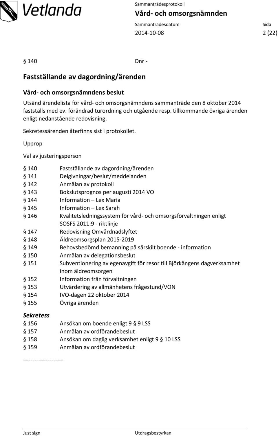 Upprop Val av justeringsperson 140 Fastställande av dagordning/ärenden 141 Delgivningar/beslut/meddelanden 142 Anmälan av protokoll 143 Bokslutsprognos per augusti 2014 VO 144 Information Lex Maria